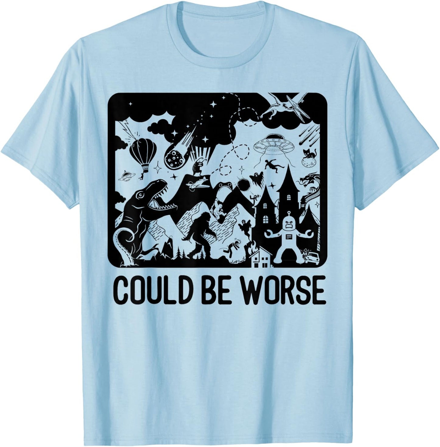 Could Be Worse - Epic Funny T-Rex Bigfoot Aliens Dragon T-Shirt - T-Shirt | Light Blue