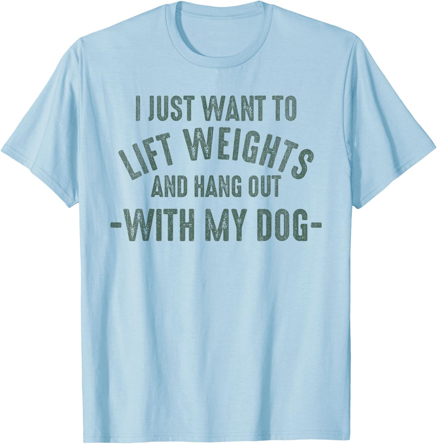 I Just Want To Lift Weights And Hang Out With My Dogs T-Shirt - T-Shirt | Light Blue