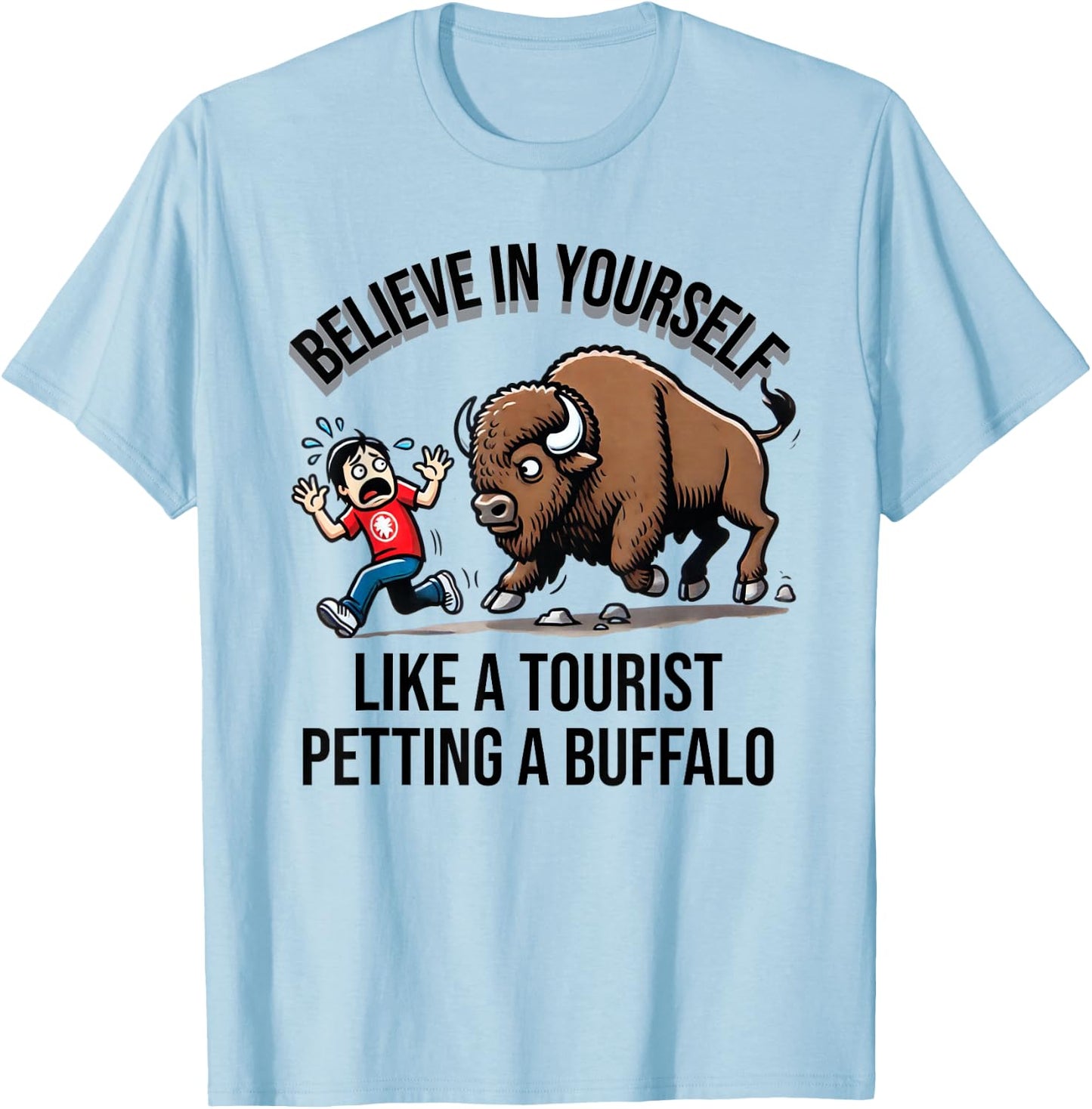 Believe In Yourself Like A Tourist Petting A Buffalo T-Shirt - T-Shirt | Light Blue