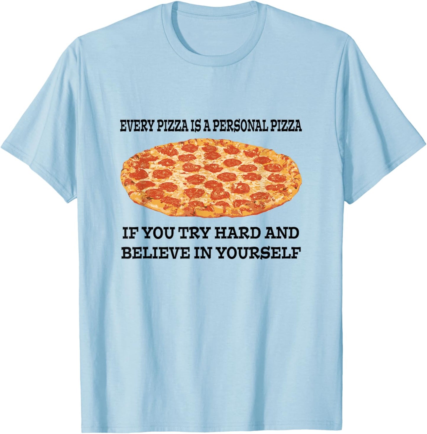 Every Pizza is a Personal Pizza Believe in Yourself T Shirt T-Shirt - T-Shirt | Light Blue