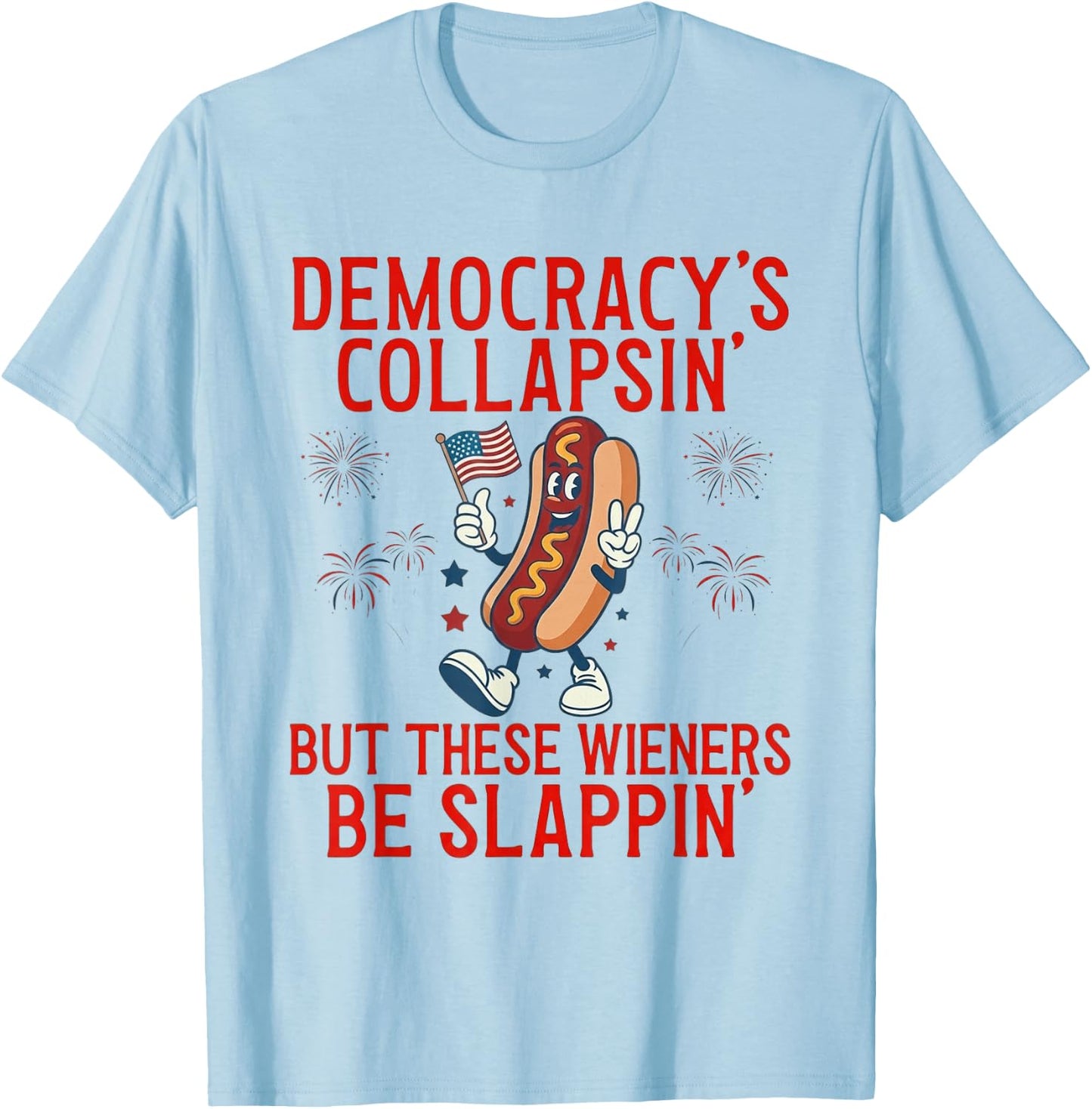 Democracy's Collapsing But These Wieners Be Slappin' T-Shirt - T-Shirt | Light Blue