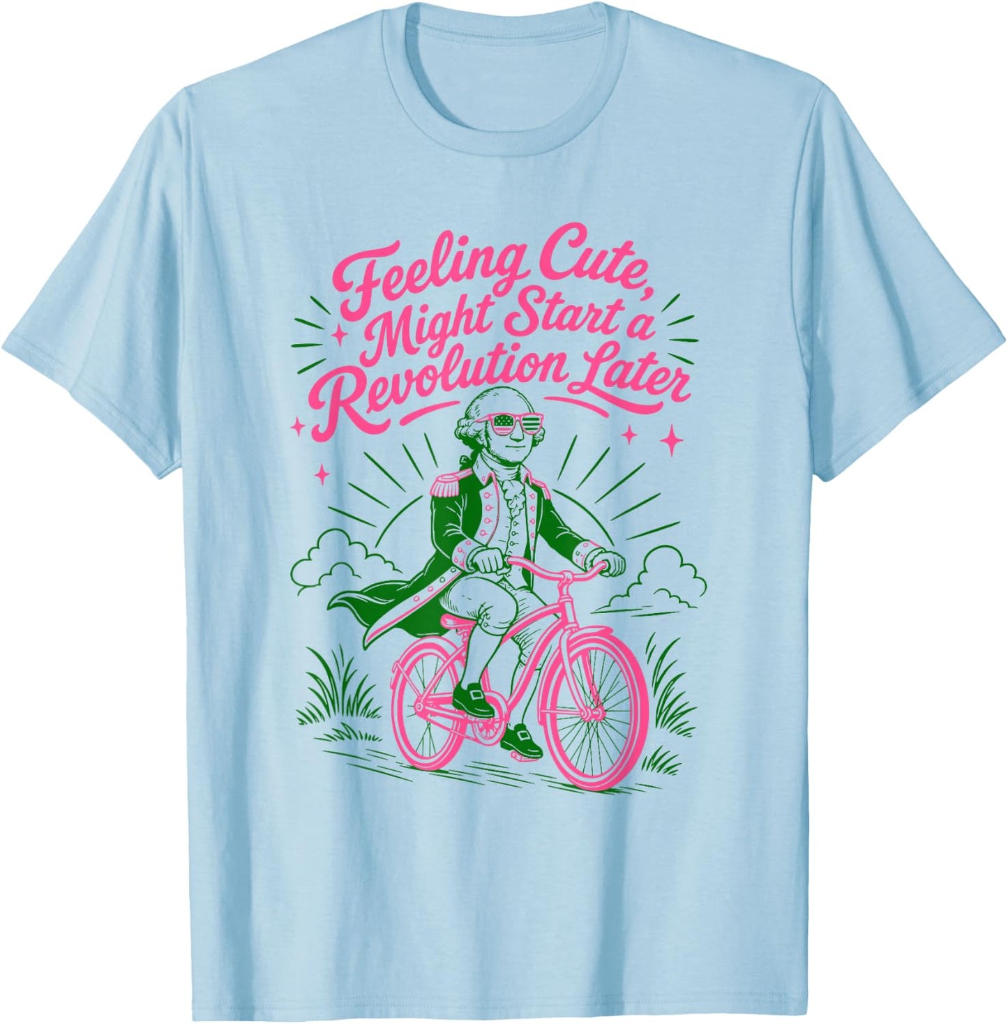 4th July Humor Feeling Cute Might Start a Revolution Later T-Shirt - T-Shirt | Light Blue