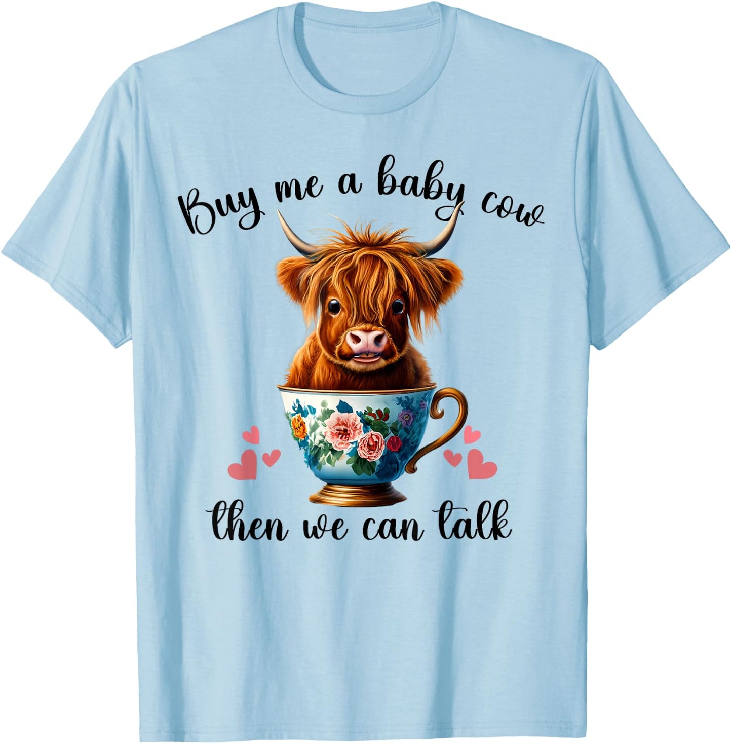 Funny Baby Cow Buy Me a Baby Cow Then We Can Talk Teen Girls T-Shirt - T-Shirt | Light Blue