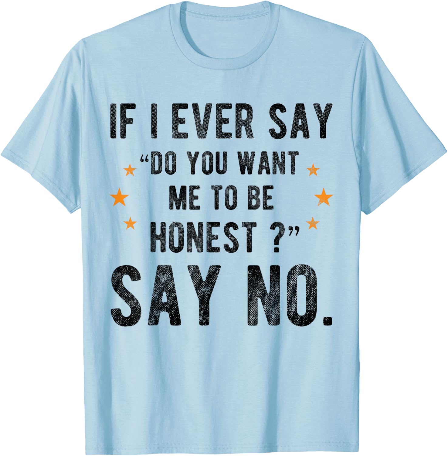 If I Ever Say Do You Want Me to Be Honest Say No Funny T-Shirt - T-Shirt | Light Blue