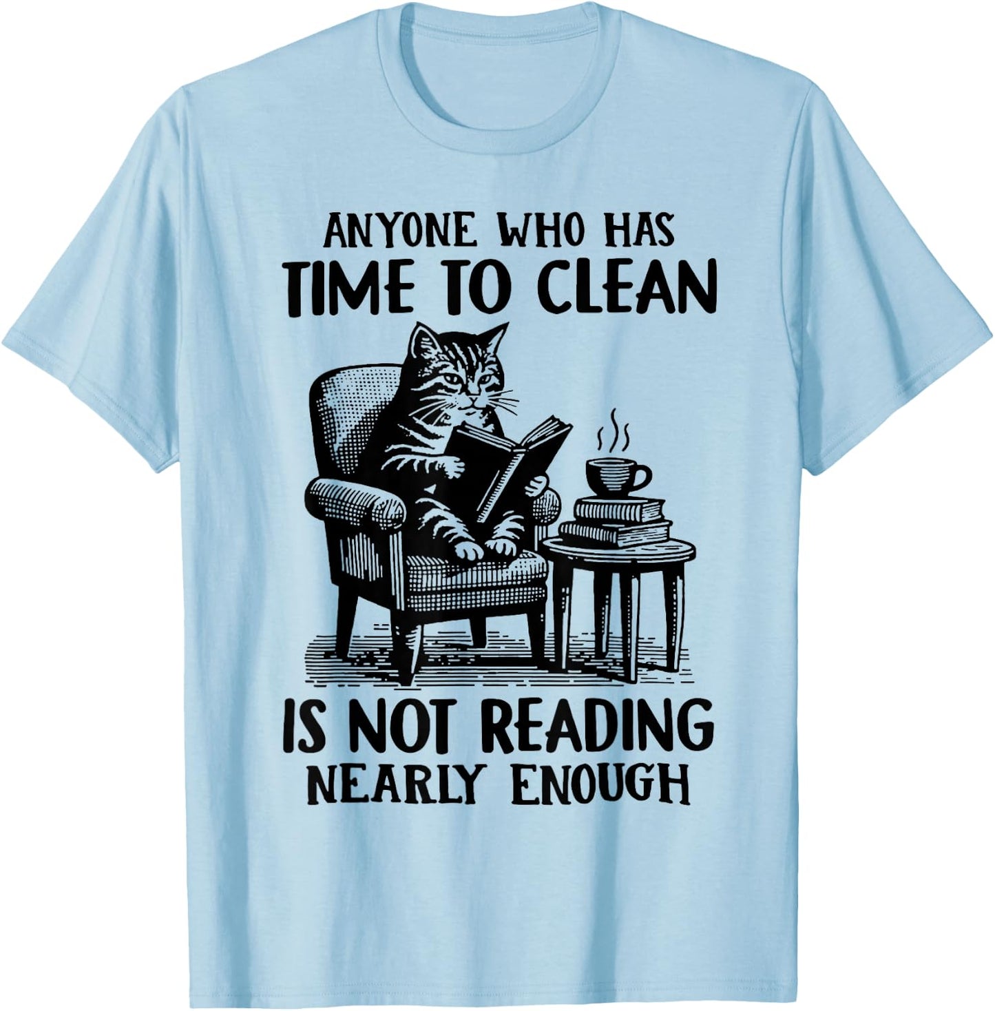 Cat Anyone Who Has Time To Clean Is Not Reading Nearly Enoug T-Shirt - T-Shirt | Light Blue