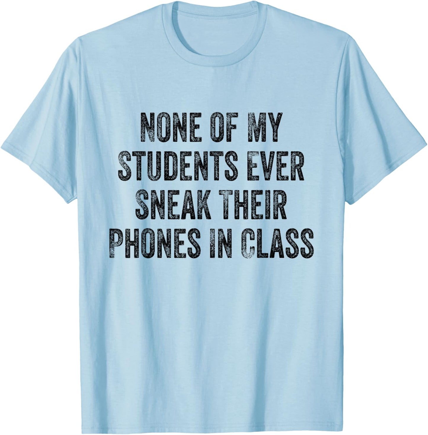 None of My Students Ever Sneak Their Phones White Lie Party T-Shirt - T-Shirt | Light Blue