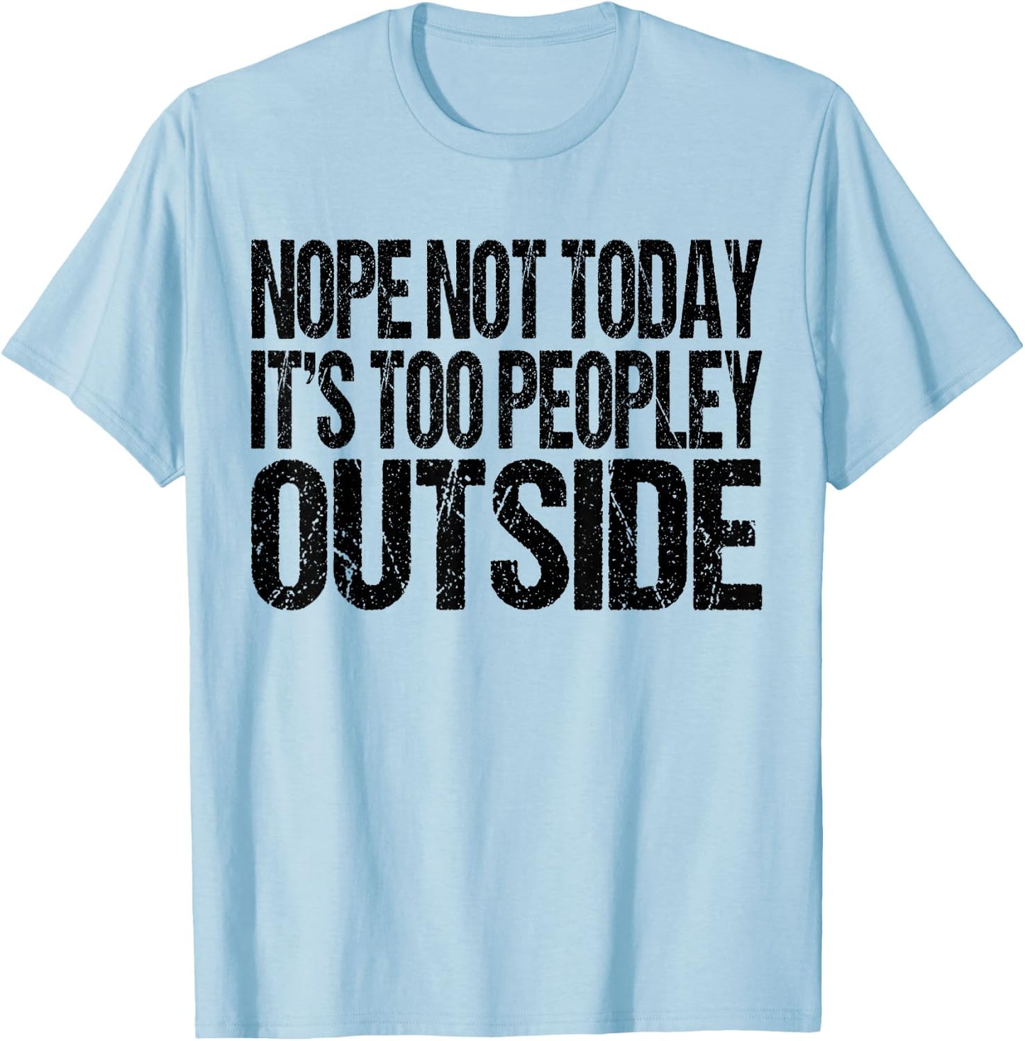 Nope Not Today Its Too Peopley Outside Funny Introvert Lazy T-Shirt - T-Shirt | Light Blue