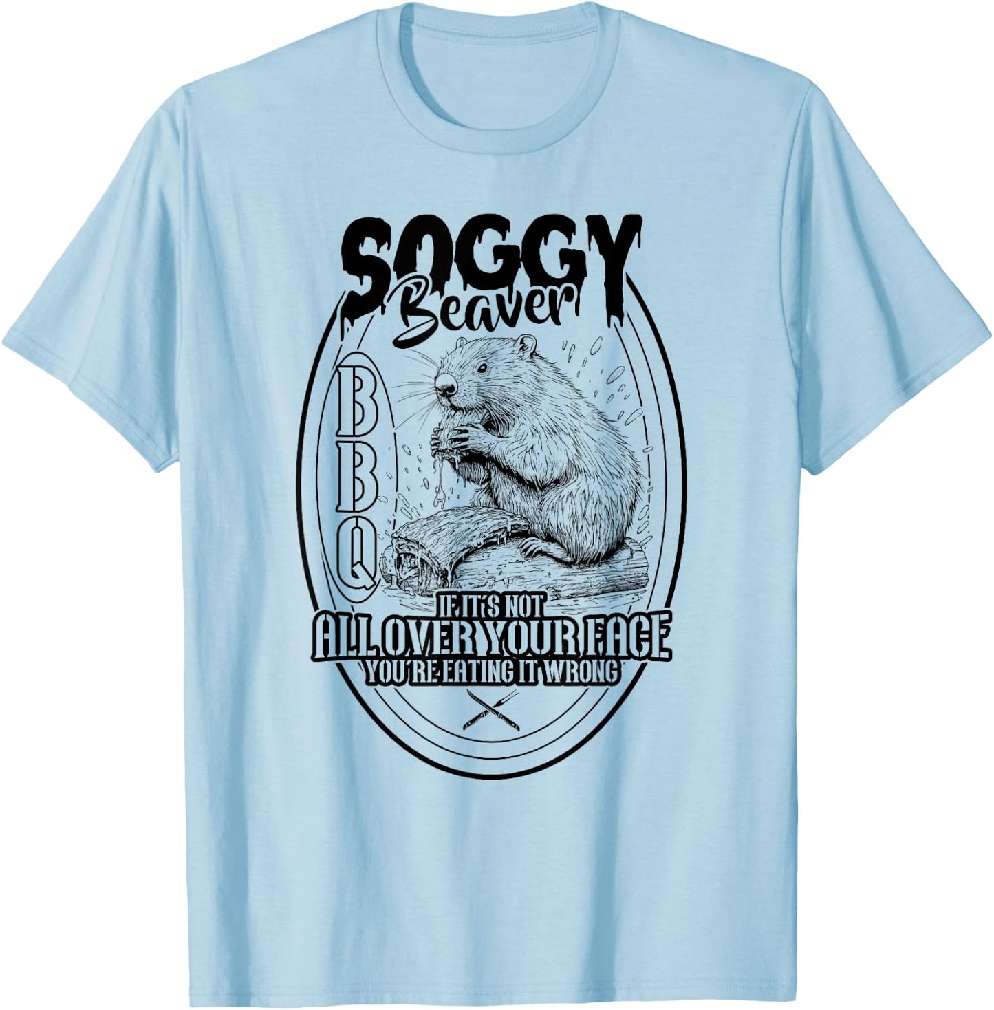 Soggy Beaver BBQ If It's Not All Over Your Face Beaver T-Shirt - T-Shirt | Light Blue