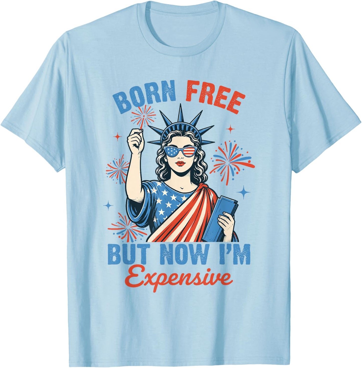 Funny 4th July Women Girls Born Free But Now Im Expensive T-Shirt - T-Shirt | Light Blue