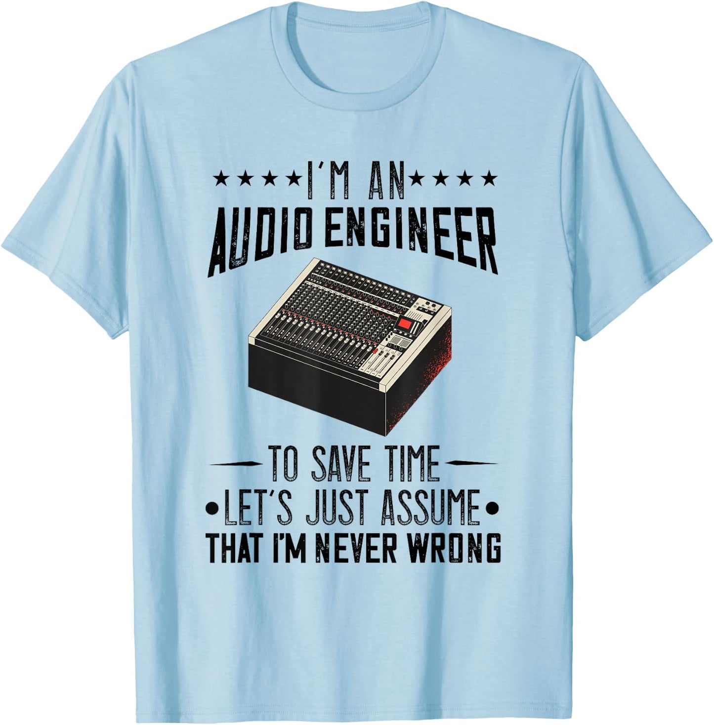 Audio Engineer Sound Audio Engineer Mixer I'm Never Wrong T-Shirt - T-Shirt | Light Blue