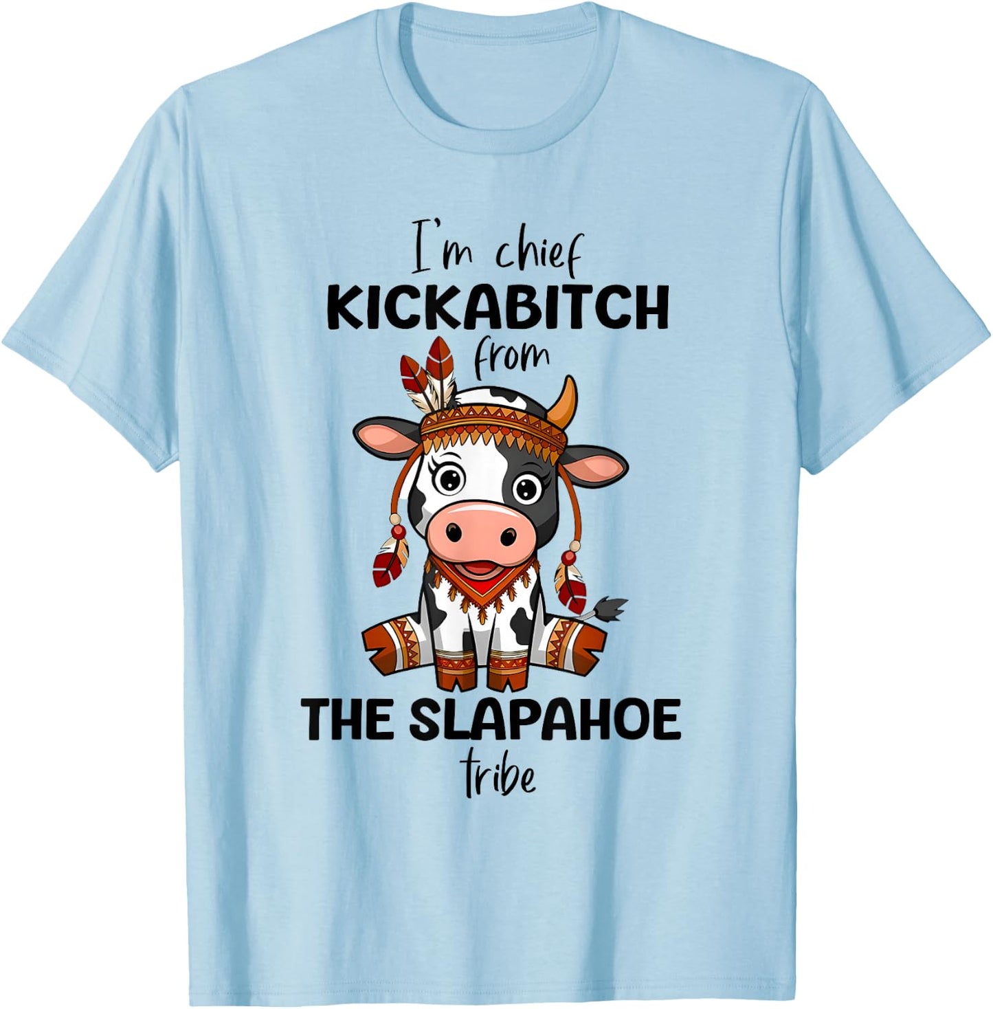 Cow I'm Chief Kickabitch From The Slapahoe Tribe Funny Quote T-Shirt - T-Shirt | Light Blue