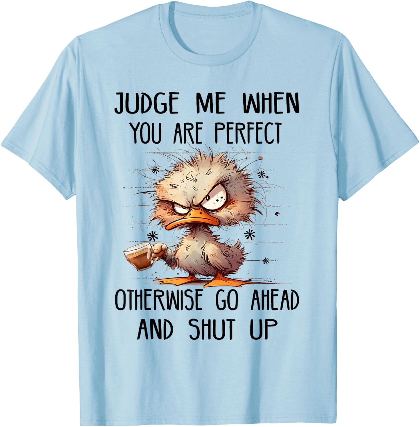 Judge me when you are perfect otherwise go ahead and shut up T-Shirt - T-Shirt | Light Blue