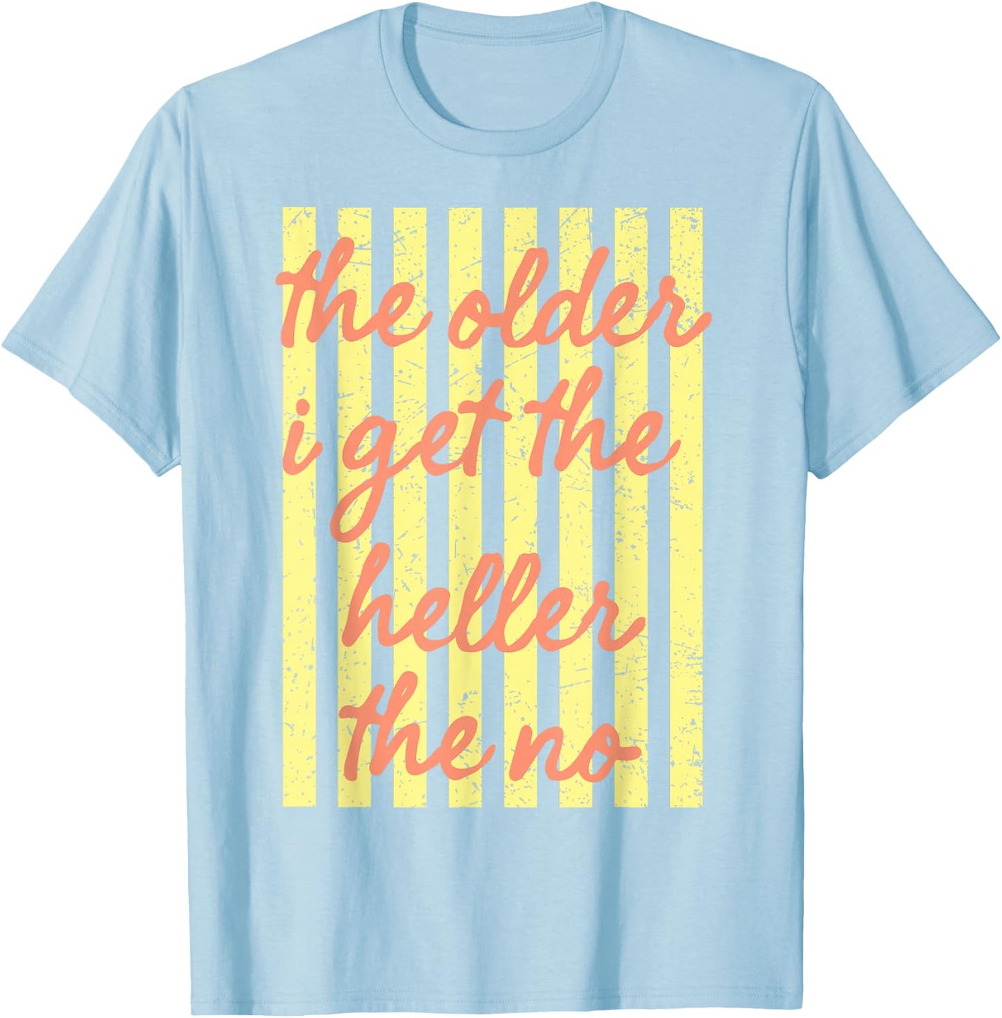 The Older I get Heller No Heck Hell Naw Nope Nada Funny T-Shirt - T-Shirt | Light Blue