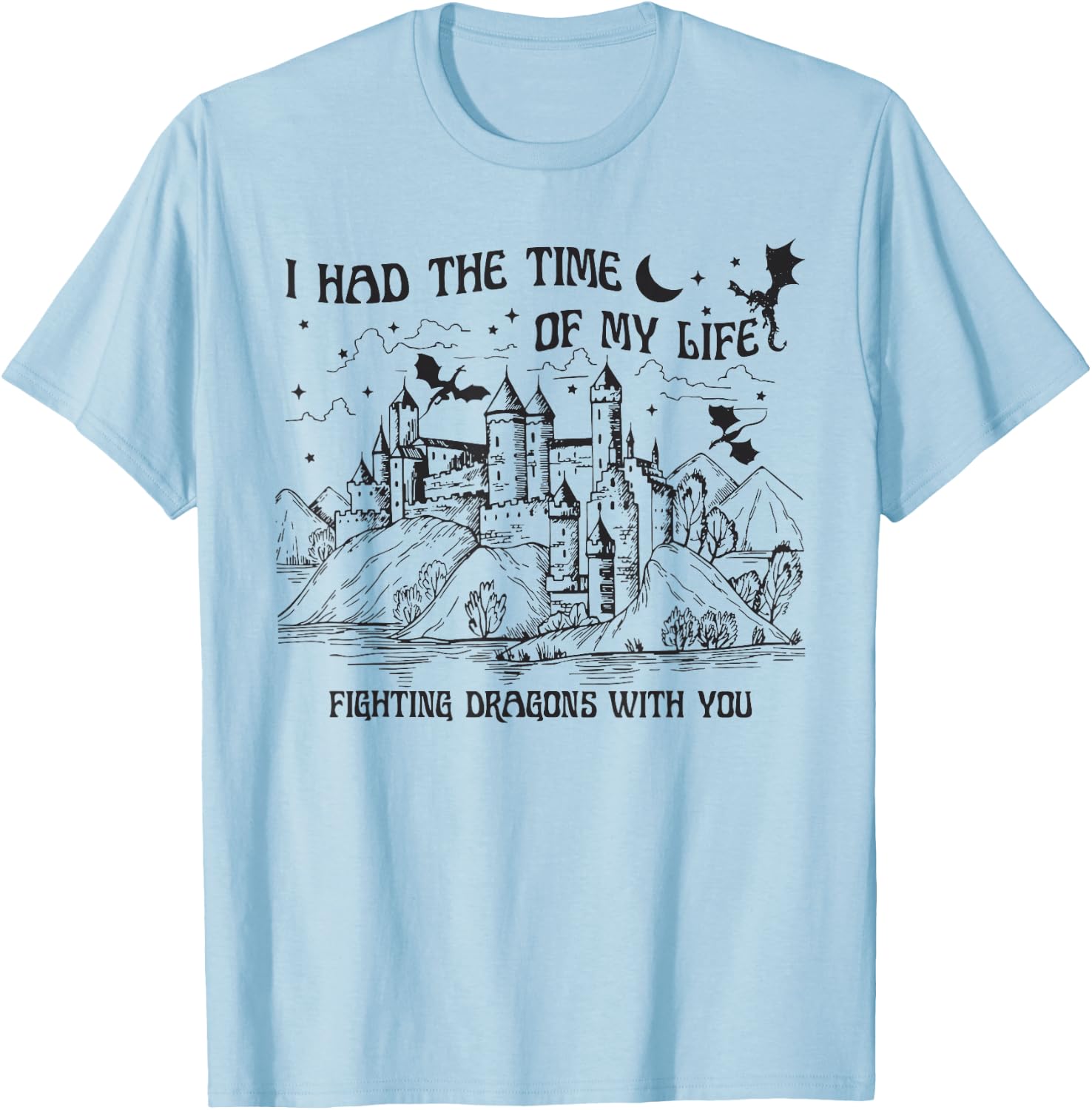 I Had The Time Of My Life Fighting Dragons With You Castle T-Shirt - T-Shirt | Light Blue
