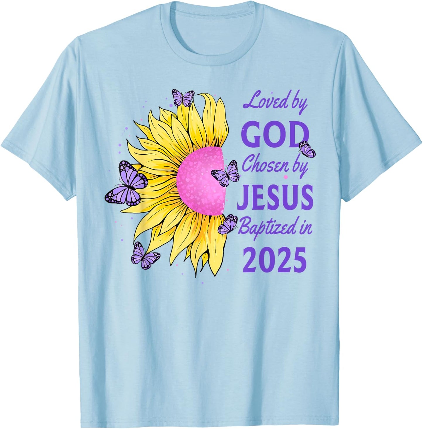 Loved By God Chosen By Jesus Baptized 2025 Sunflower T-Shirt - T-Shirt | Light Blue
