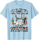 It's All Fun And Games Until You Realize You've Quilting T-Shirt - T-Shirt | Light Blue