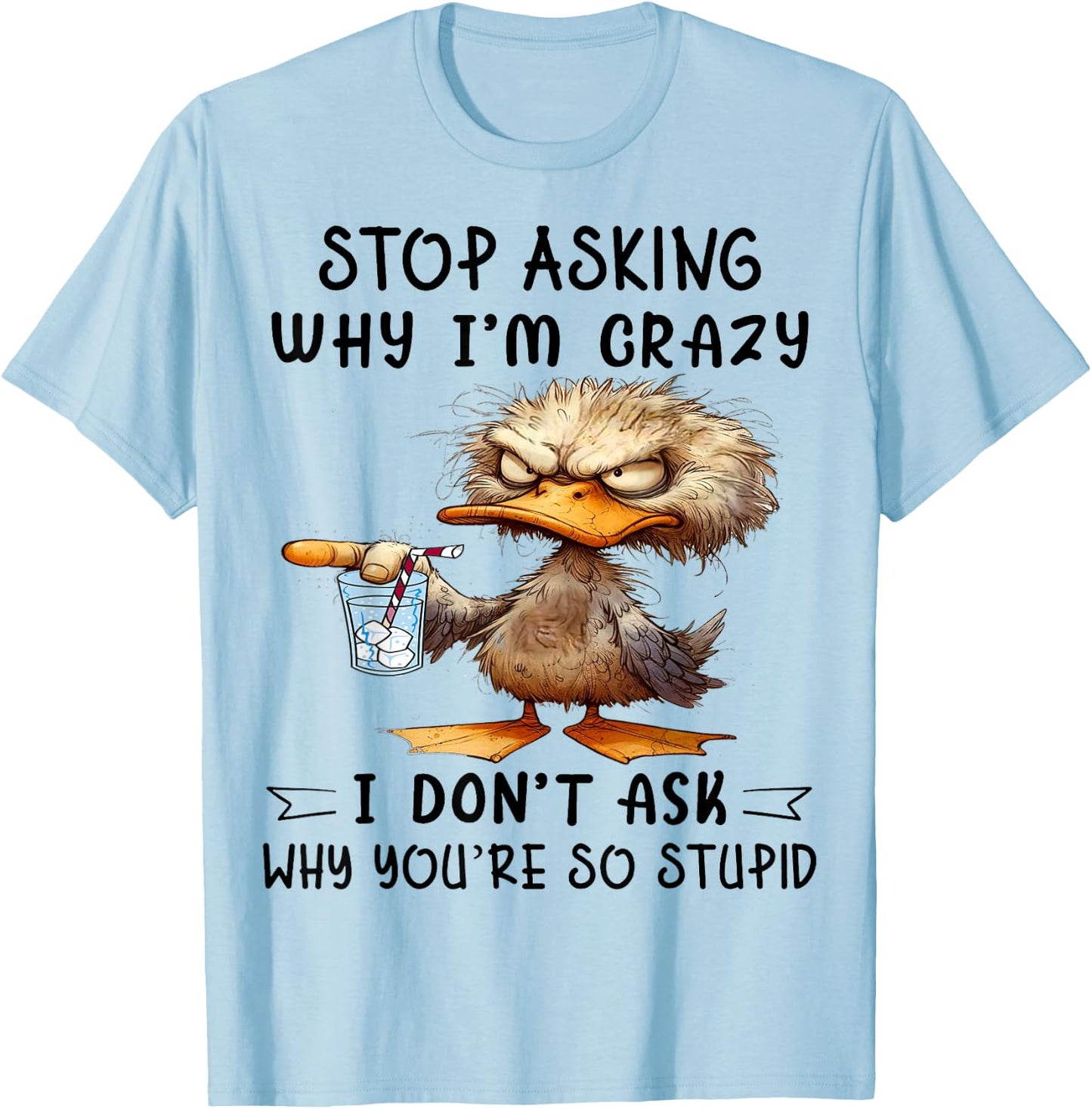 Cute Duck Stop Asking Why I'm Crazy T-Shirt - T-Shirt | Light Blue