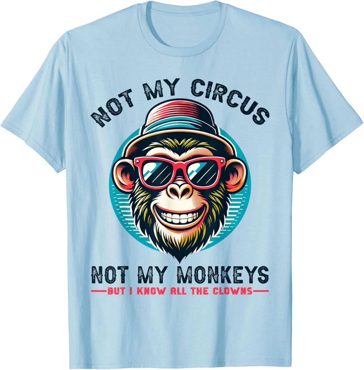 Not My Circus Not My Monkeys But I Know All The Clowns Men T-Shirt - T-Shirt | Light Blue