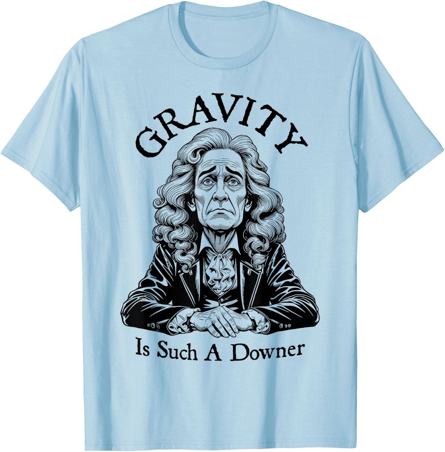 Gravity Is Such A Downer Sad Isaac Newton Physics Science T-Shirt - T-Shirt | Light Blue