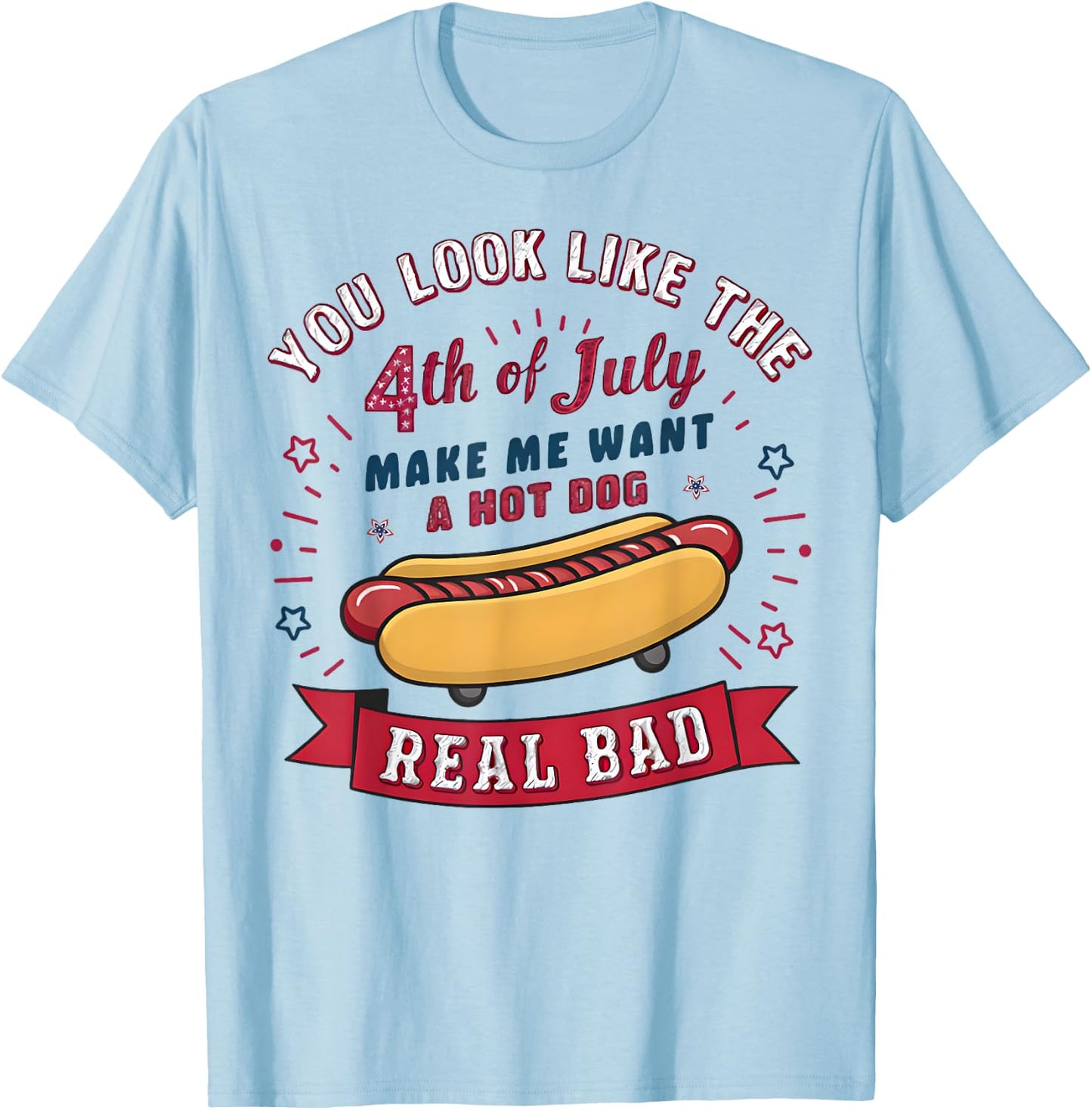 You Look Like The 4th Of July Makes Me Want HotDog Real Bad Women Kids T-Shirt - T-Shirt | Light Blue