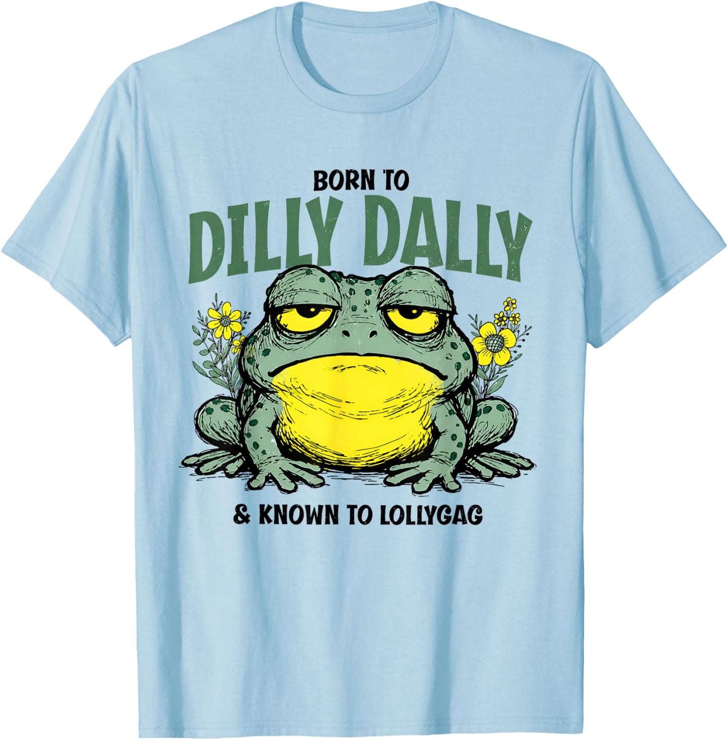 Born to Dilly Dally and Known to Lollygag Frog Meme T-Shirt - T-Shirt | Light Blue