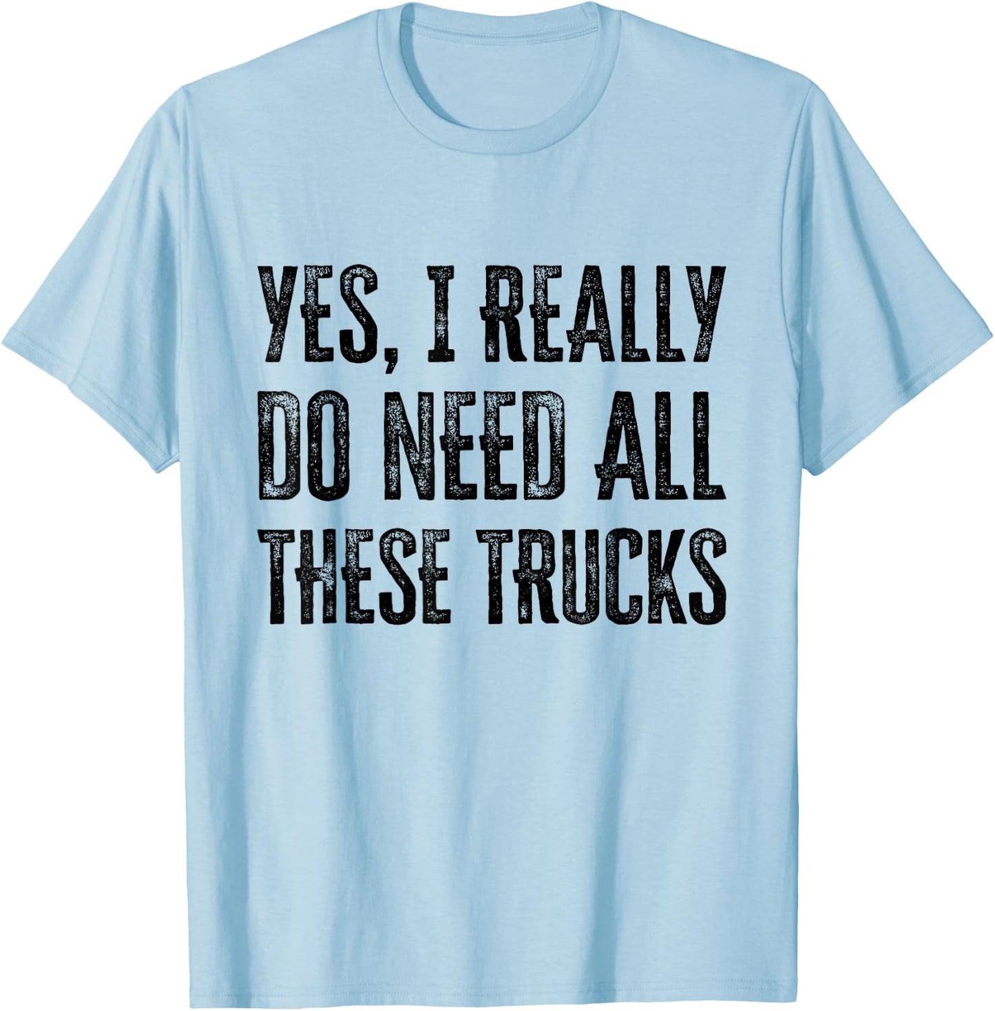 Yes I Really Do Need All These Trucks Funny T-Shirt - T-Shirt | Light Blue