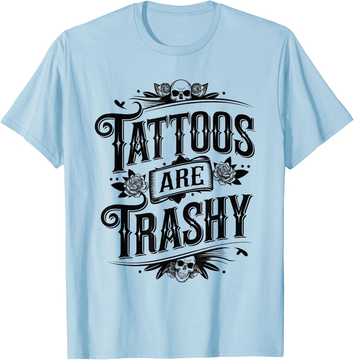 Tattoos Are Trashy Sarcasm Joke Tattoo Meme T-Shirt - T-Shirt | Light Blue