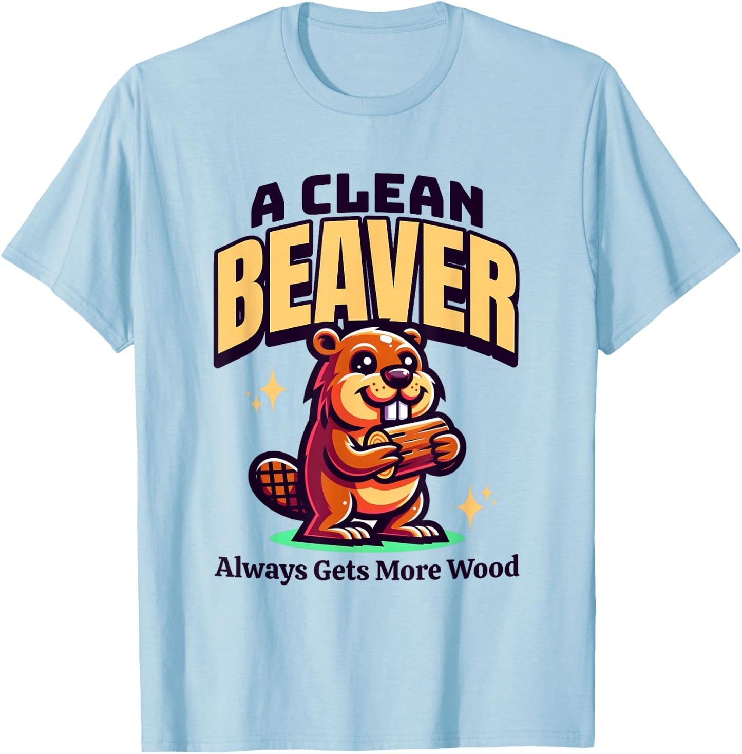 A Clean Beaver Always Gets More Wood Funny Dirty Adult Humor T-Shirt - T-Shirt | Light Blue