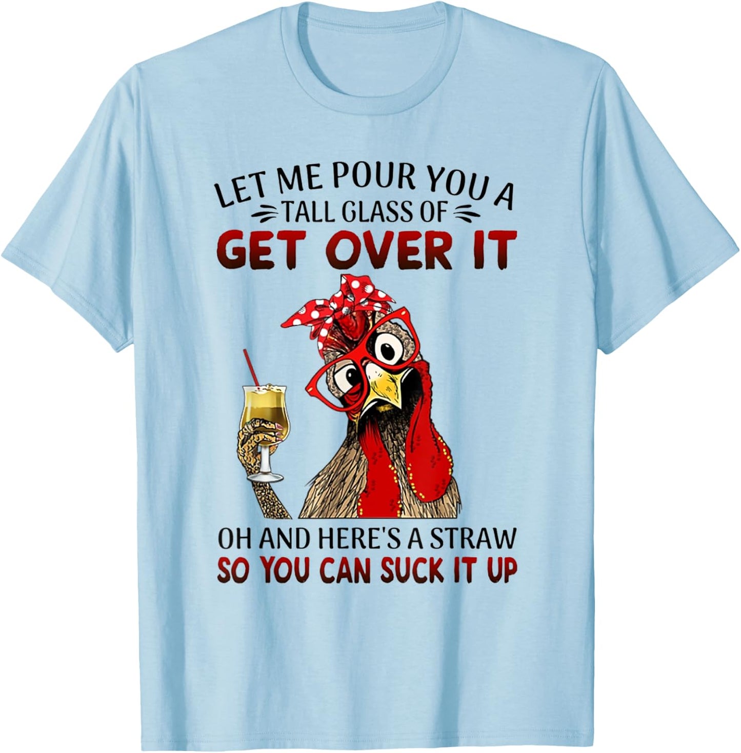 Let Me Pour You a Tall Glass of Get Over It - Chicken T-Shirt - T-Shirt | Light Blue