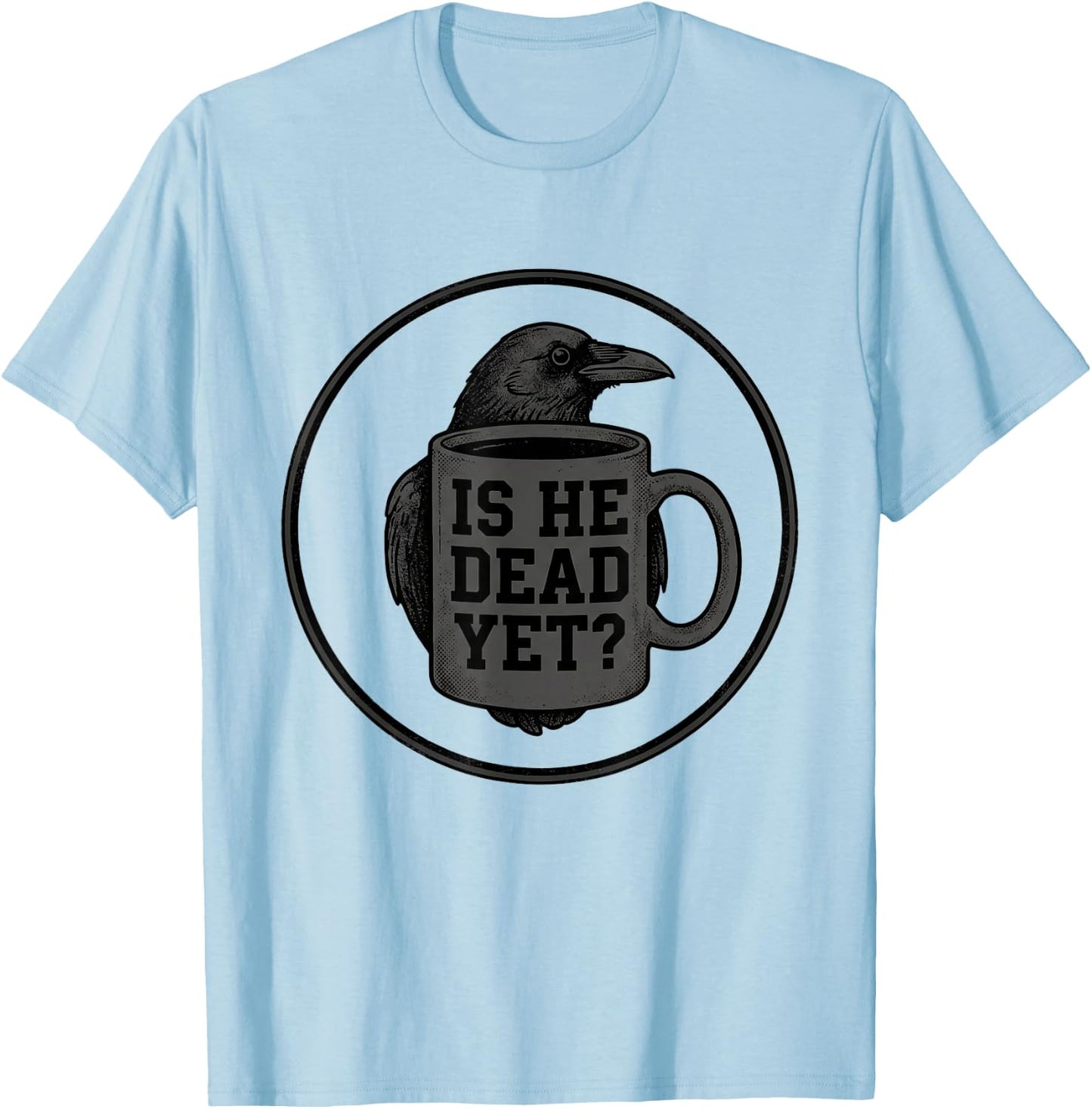 is He Vintage Dead Yet Men Raven Bird Dark Humor Work T-Shirt - T-Shirt | Light Blue