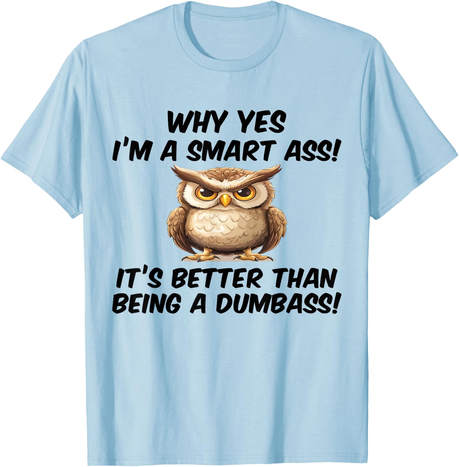 Why yes I'm a smart ass it's better than being dumbass T-Shirt - T-Shirt | Light Blue