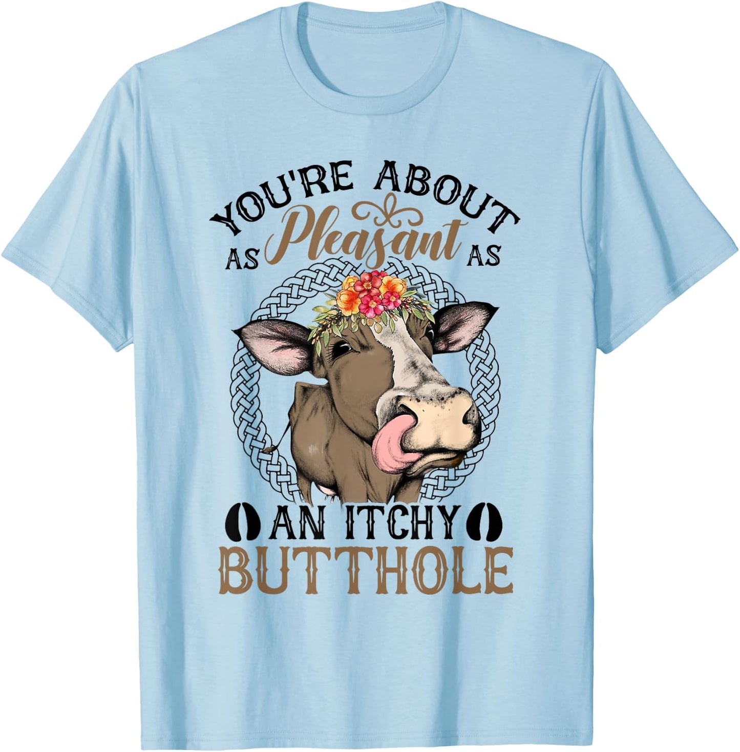 You're About As Pleasant As An Itchy Butthole T-Shirt - T-Shirt | Light Blue