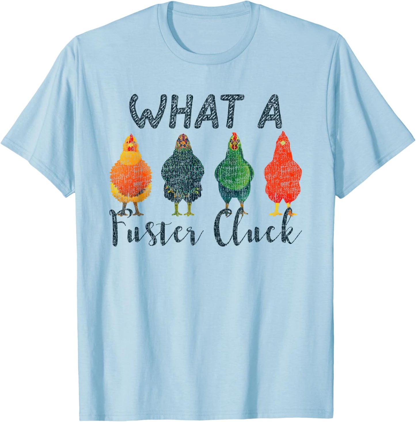 What A Fuster Cluck Chicken Funny Rooster T-Shirt - T-Shirt | Light Blue
