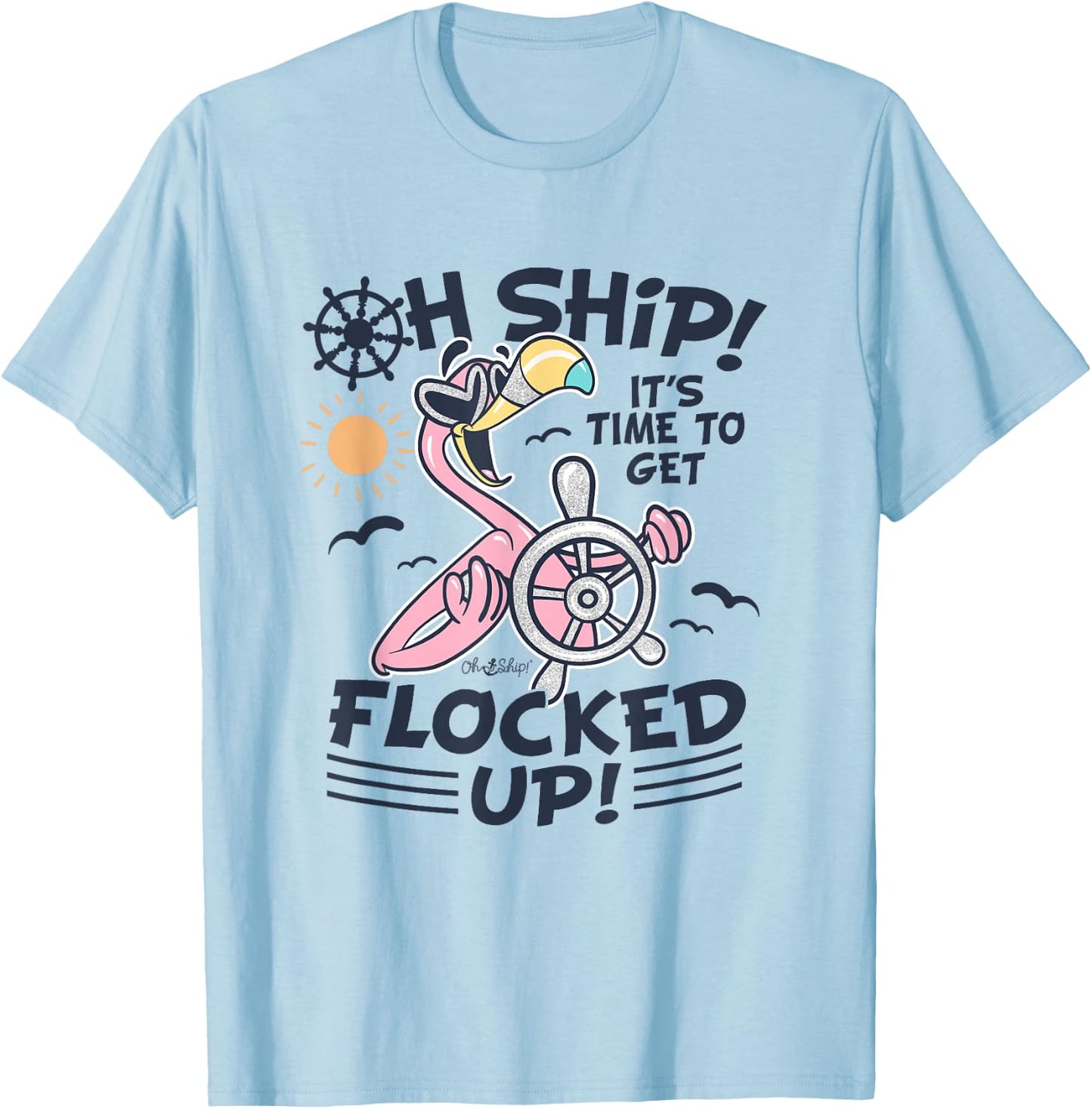 Oh Ship it's Time to Get Flocked Up! Flamingo Funny Cruise T-Shirt - T-Shirt | Light Blue