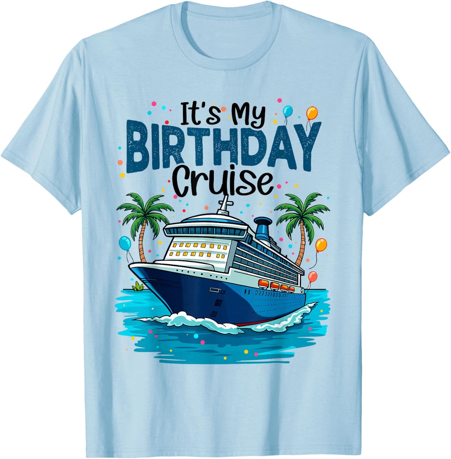 It's My Birthday Cruise Beach Vacation Cruising Party Trip T-Shirt - T-Shirt | Light Blue