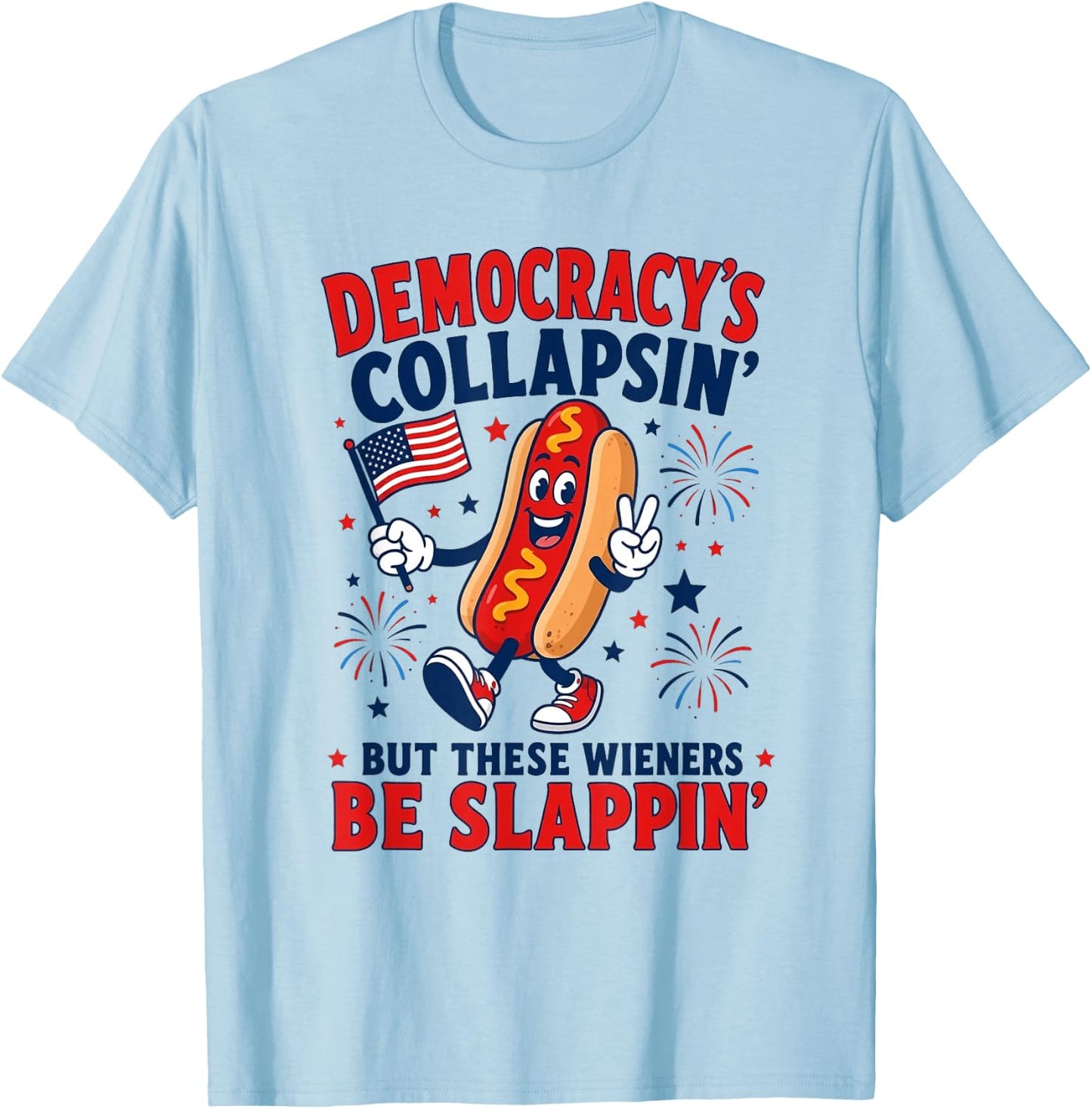 Democracy's Collapsing But These Weiners Be Slappin' T-Shirt - T-Shirt | Light Blue