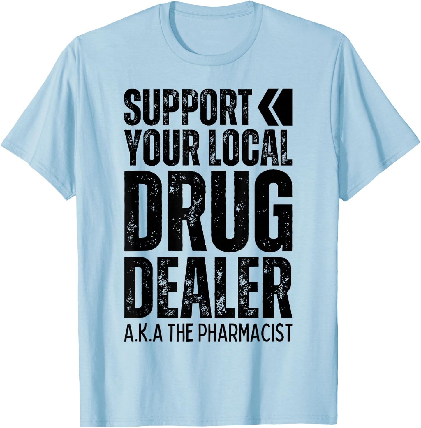 Support Your Local Drug Dealer Pharmacist Funny Pharmacy Pun T-Shirt - T-Shirt | Light Blue