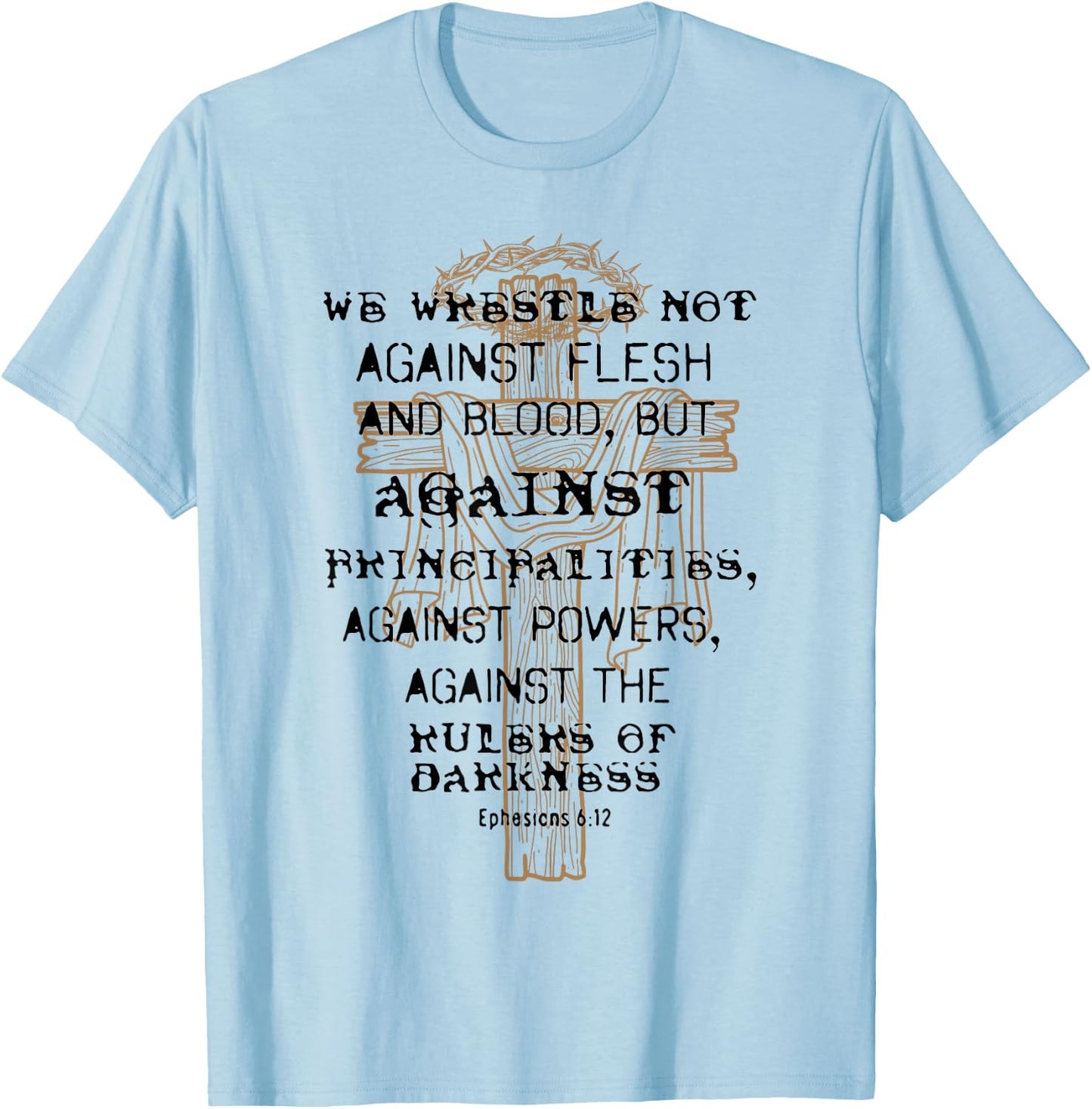 We Wrestle Not Against Flesh And Blood But Against T-Shirt - T-Shirt | Light Blue