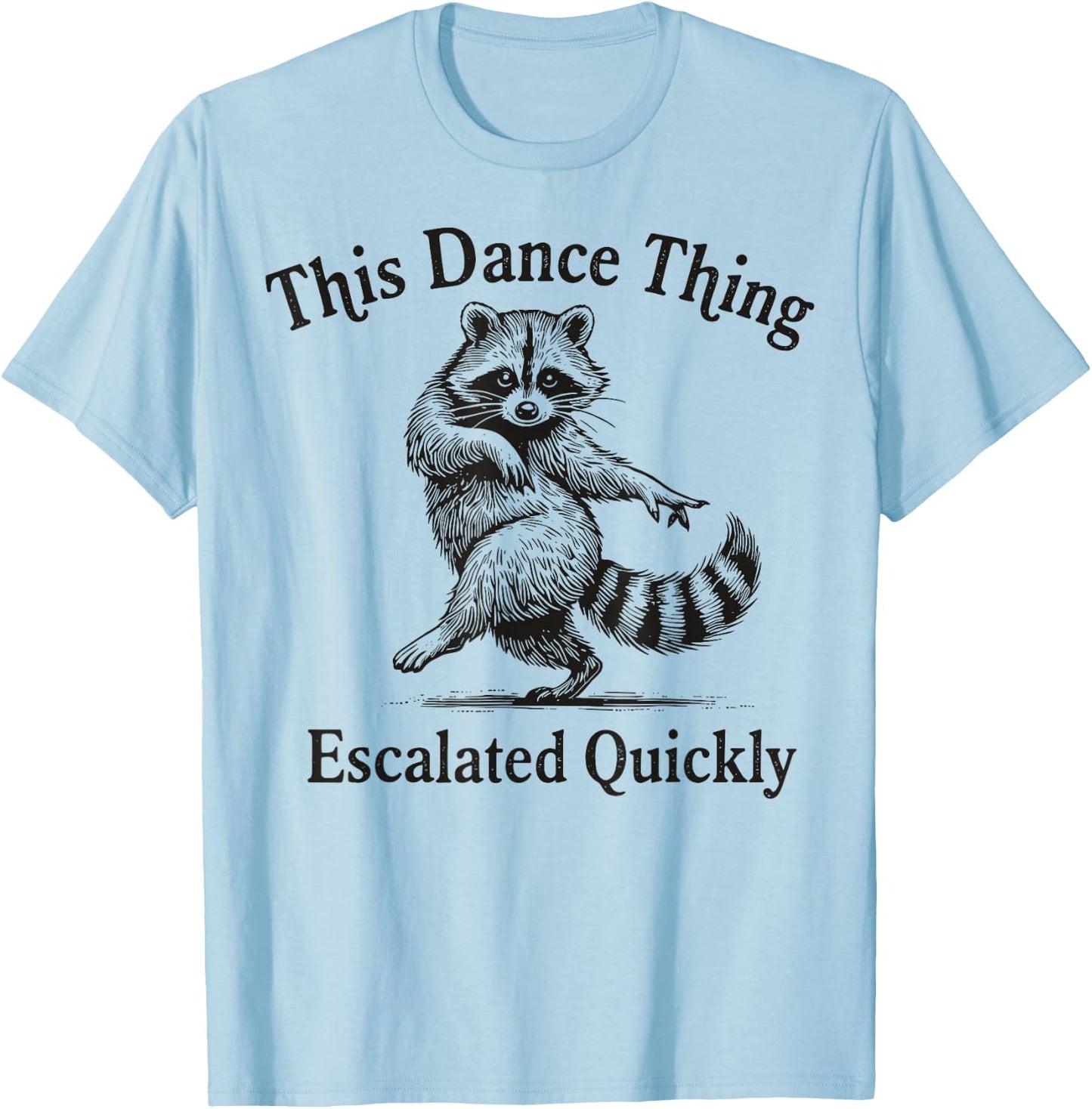 This Dance Thing Escalated Quickly Funny Dance Quote Raccoon T-Shirt - T-Shirt | Light Blue