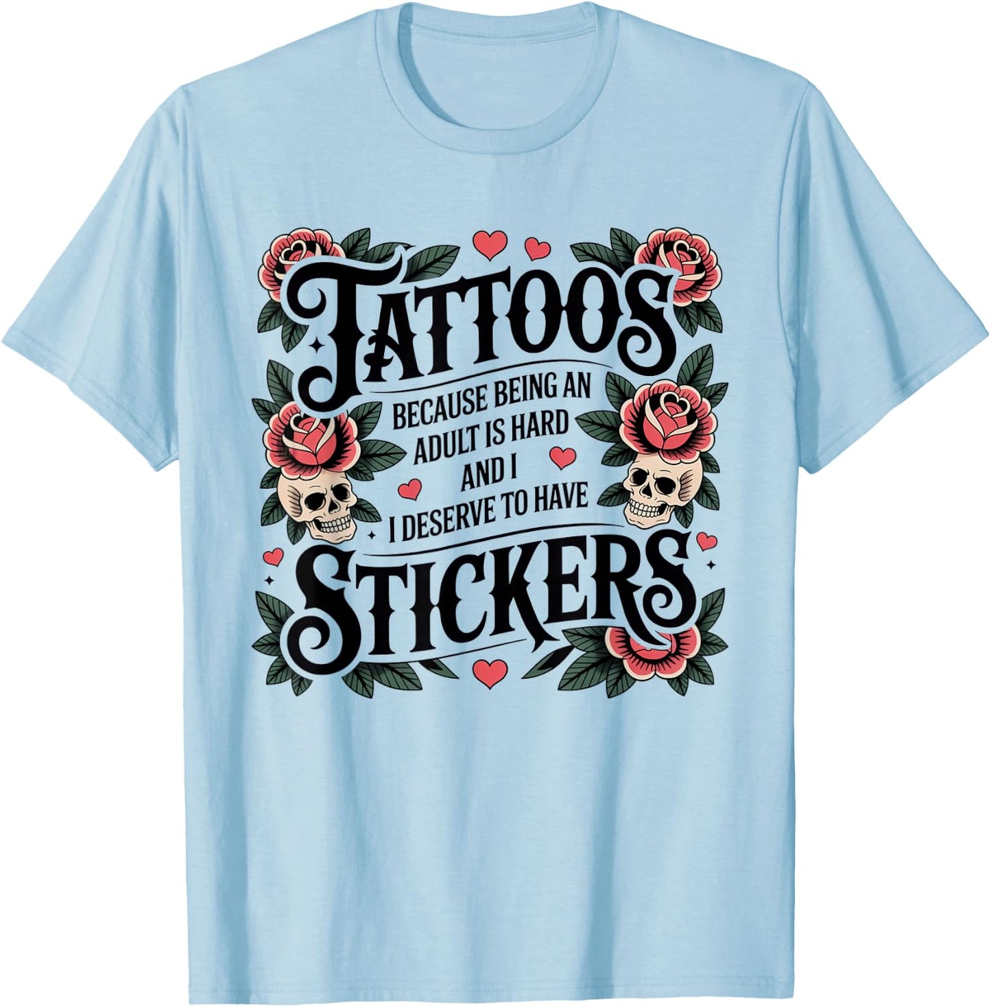 Tattoos Because Being Adult is Hard Funny Tattoo T-Shirt - T-Shirt | Light Blue