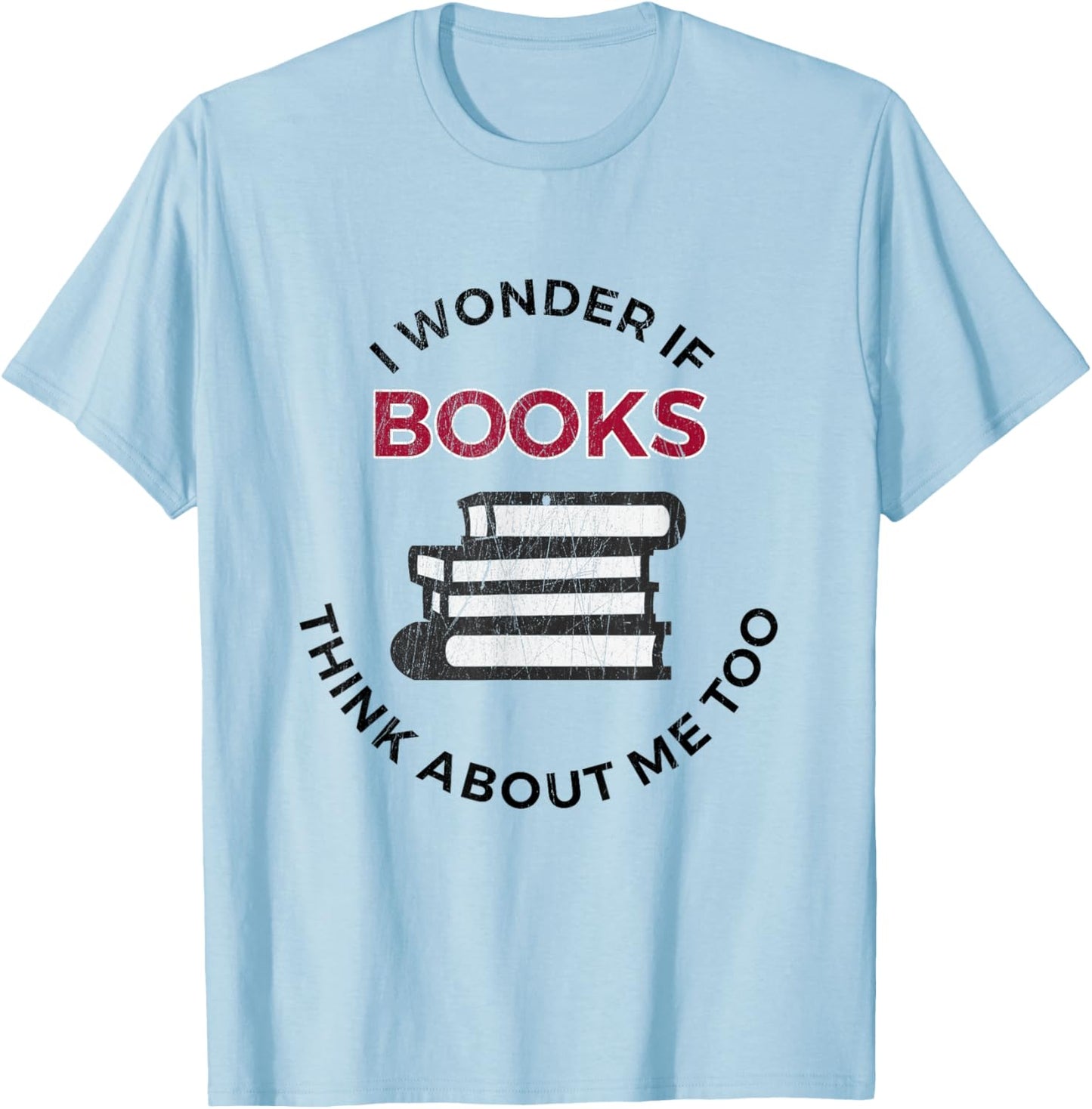 I Wonder If Books Think About Me Too - Funny Reading T-Shirt - T-Shirt | Light Blue