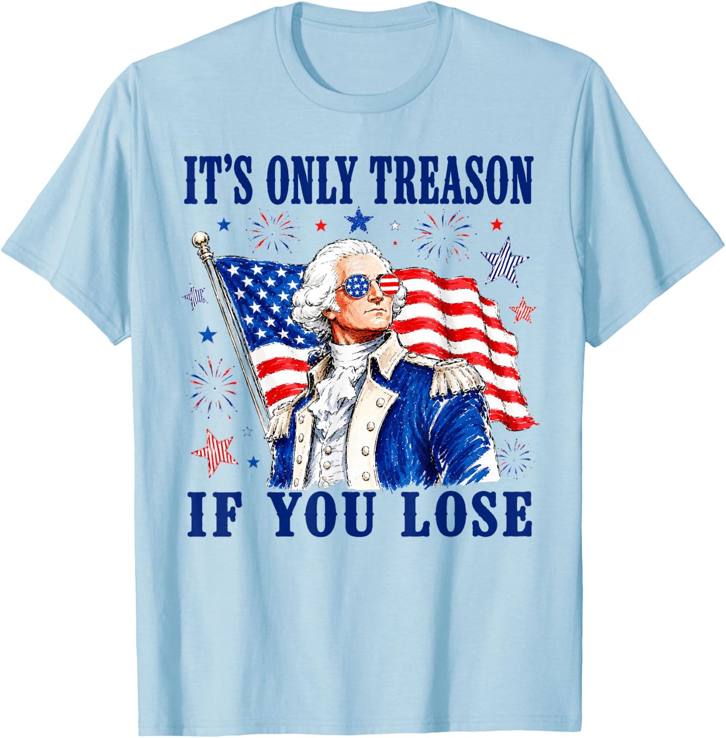 George Washington It's Only Treason If You Lose 4th of July T-Shirt - T-Shirt | Light Blue