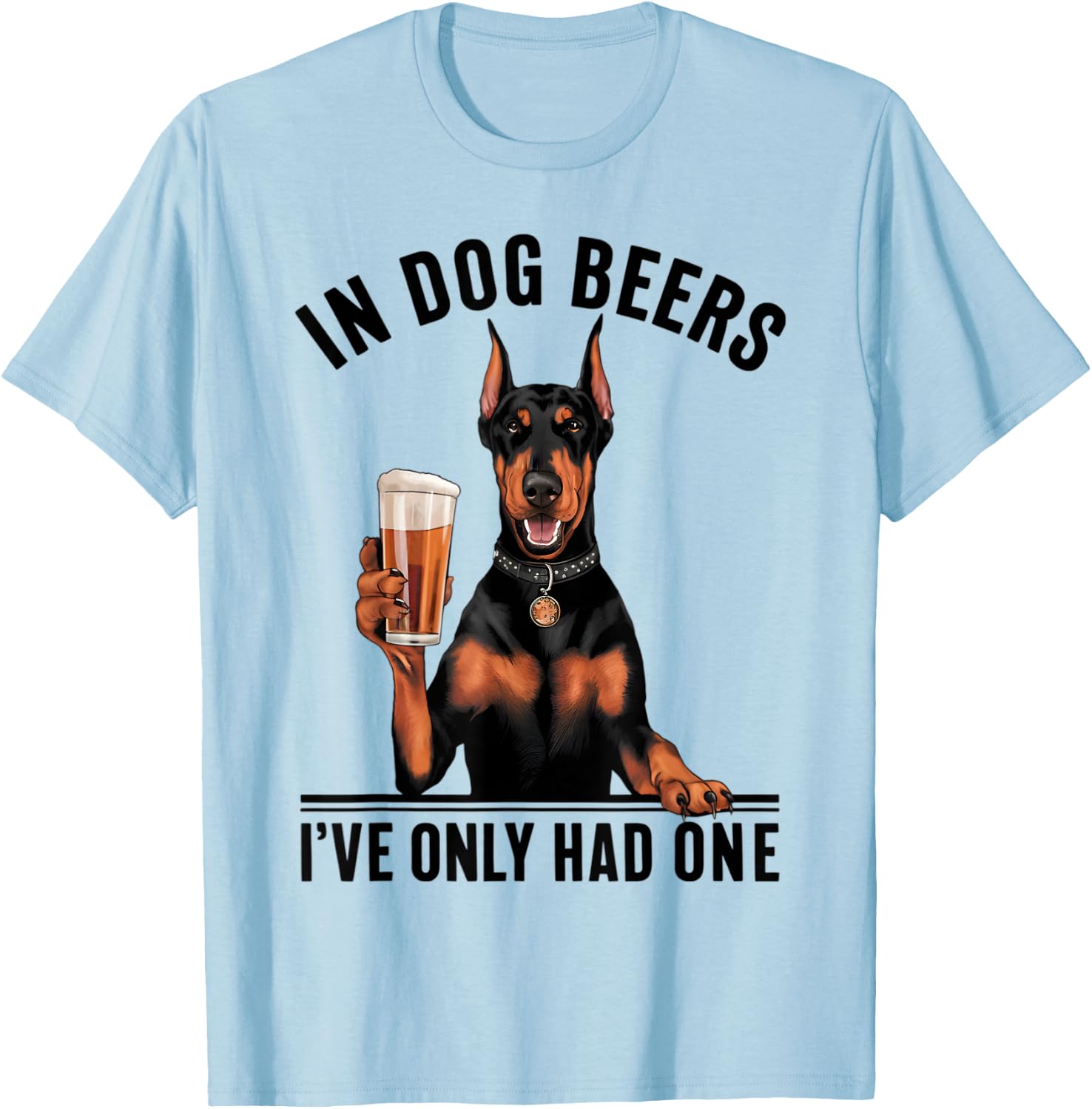 Doberman In Dog beers I've only had one Funny Drinking T-Shirt - T-Shirt | Light Blue