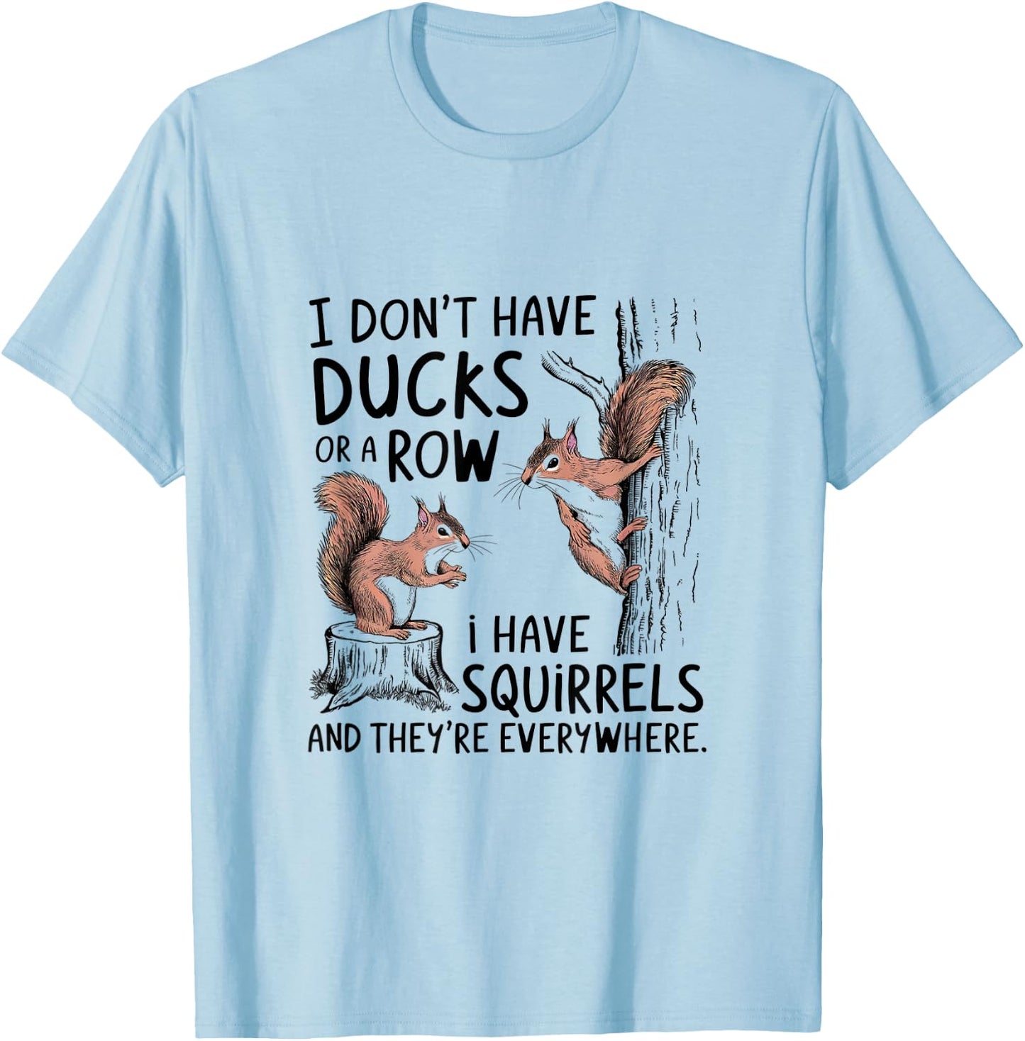 I Don't Have My Ducks In A Row Squirrels Everywhere T-Shirt - T-Shirt | Light Blue