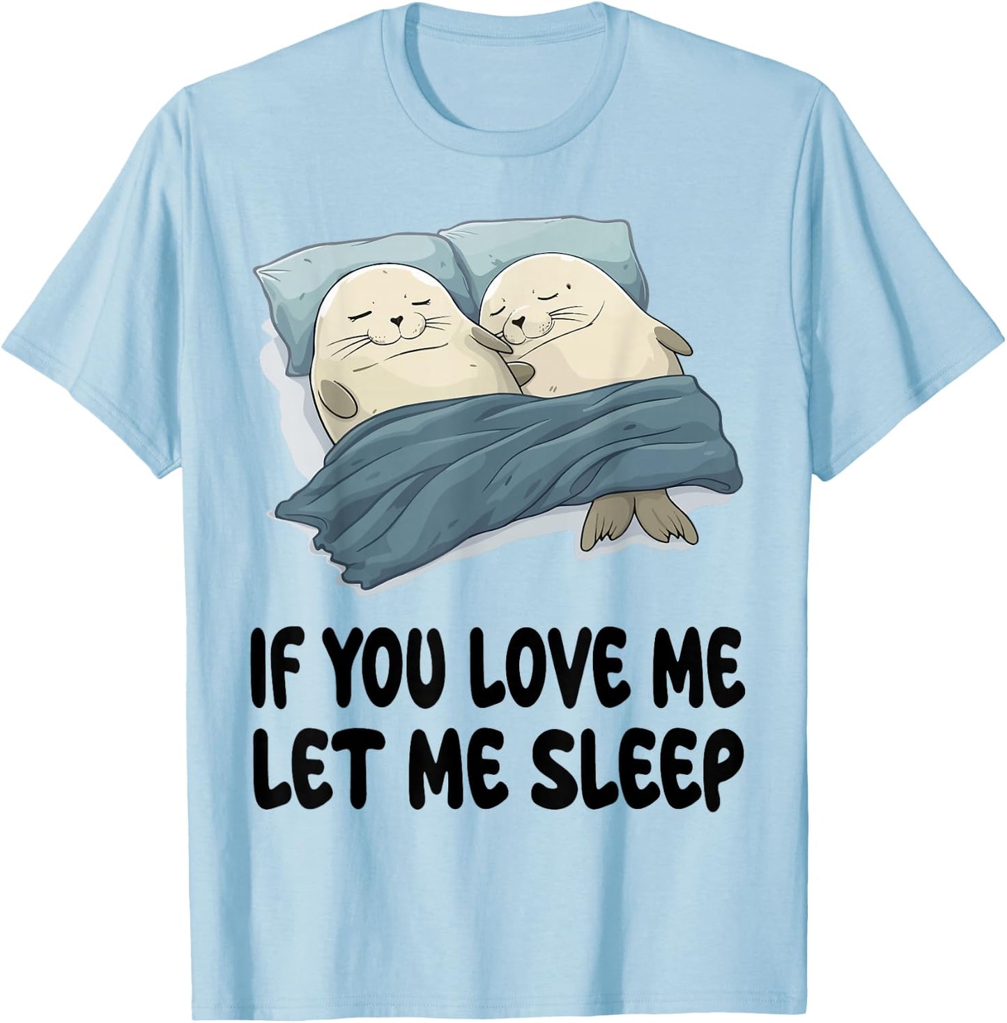 Cute Seal If You Love Me Let Me Sleep Pajamas Nightgown T-Shirt - T-Shirt | Light Blue