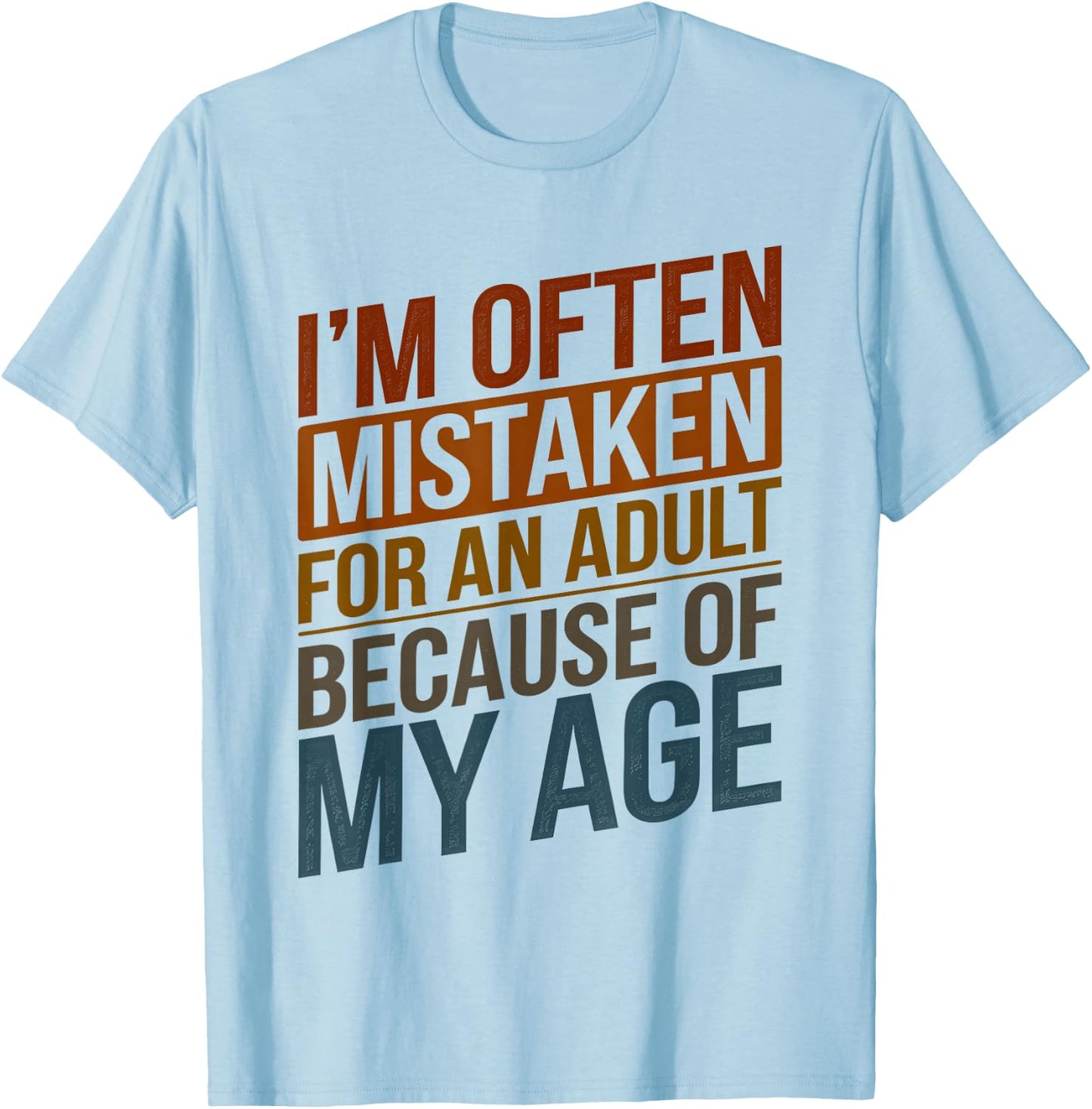 I'm Often Mistaken For An Adult Because Of My Age Funny T-Shirt - T-Shirt | Light Blue