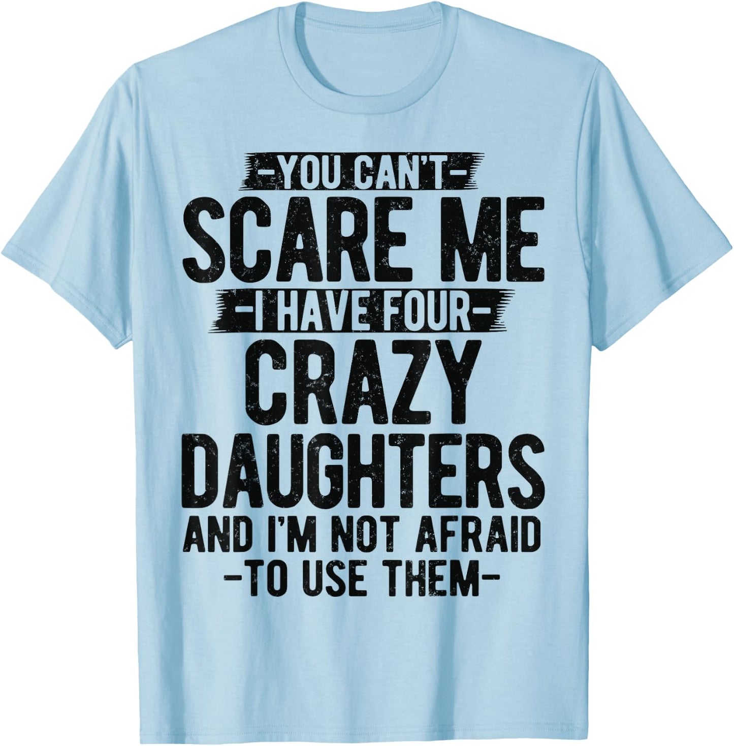You Can't Scare Me I Have Four Crazy Daughters gifts Dad Mom T-Shirt - T-Shirt | Light Blue