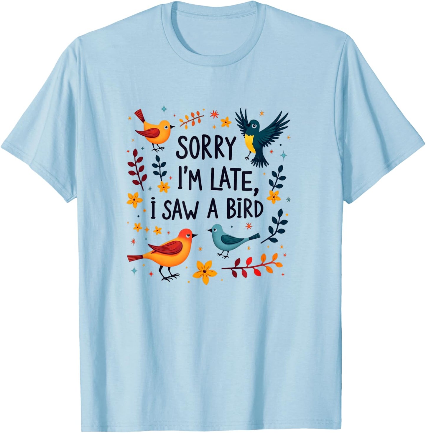 Sorry I'm Late I Saw A Bird Birding Birder Bird Watching T-Shirt - T-Shirt | Light Blue