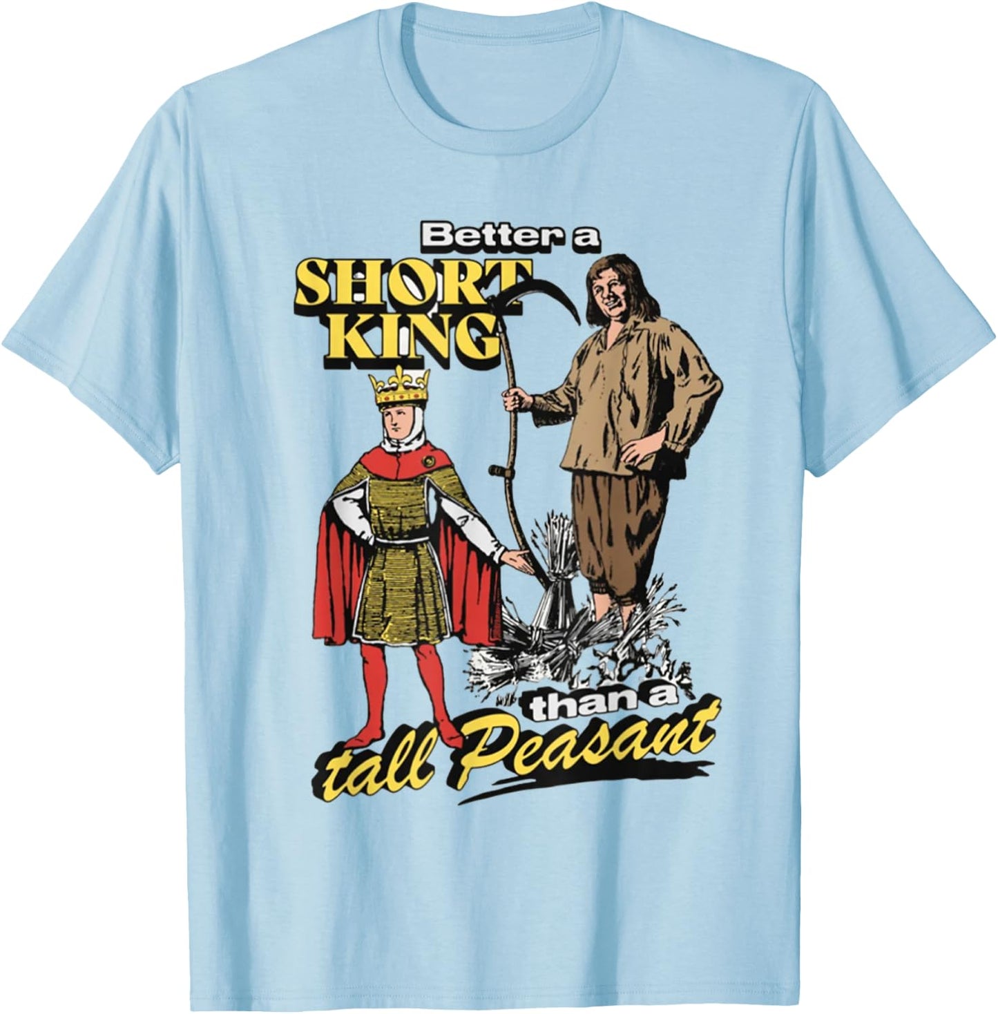 Better A Short King Than A Tall Peasant T-Shirt - T-Shirt | Light Blue
