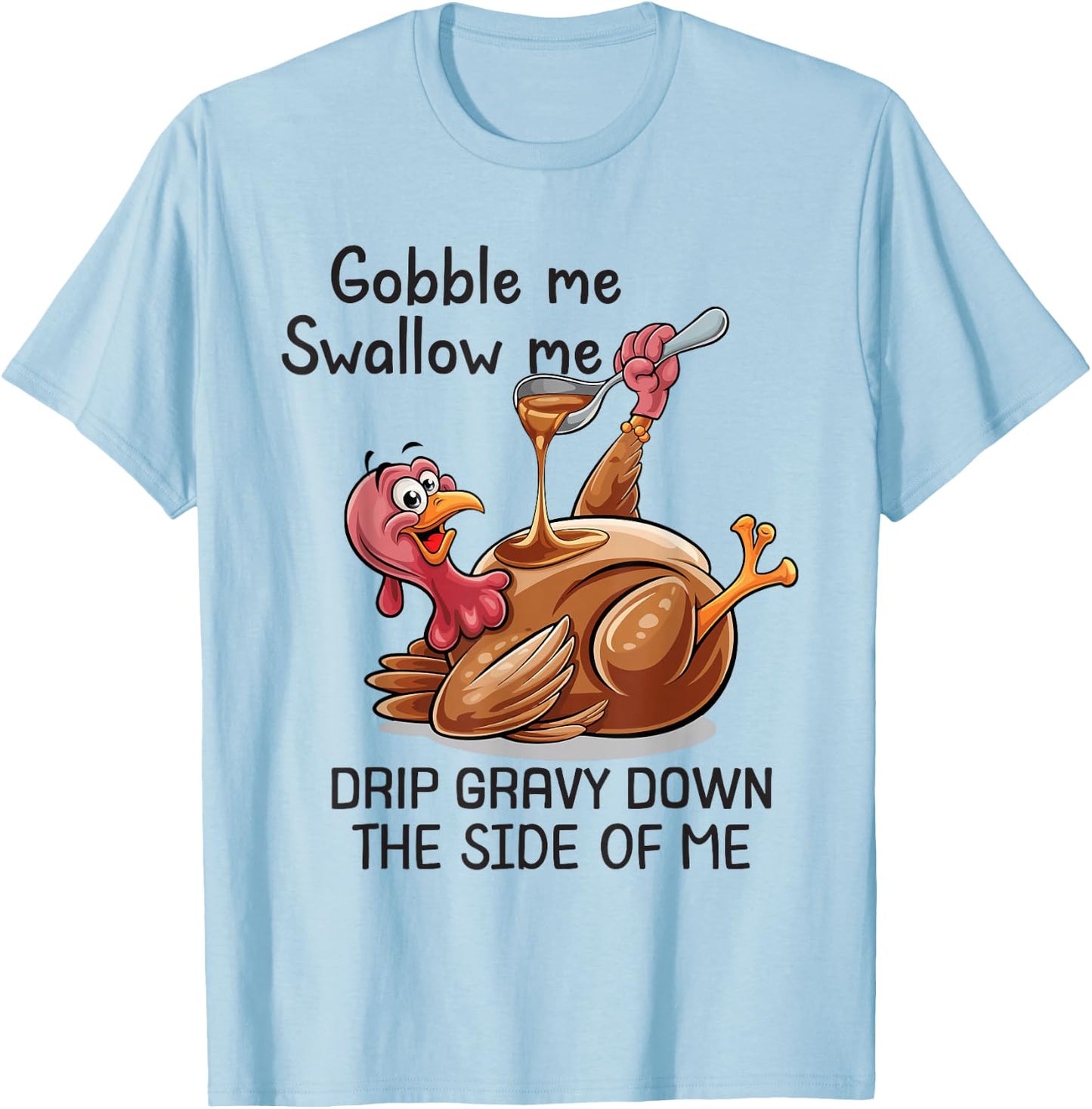 Gobble Me Swallow Me Funny Thanksgiving Turkey T-Shirt - T-Shirt | Light Blue